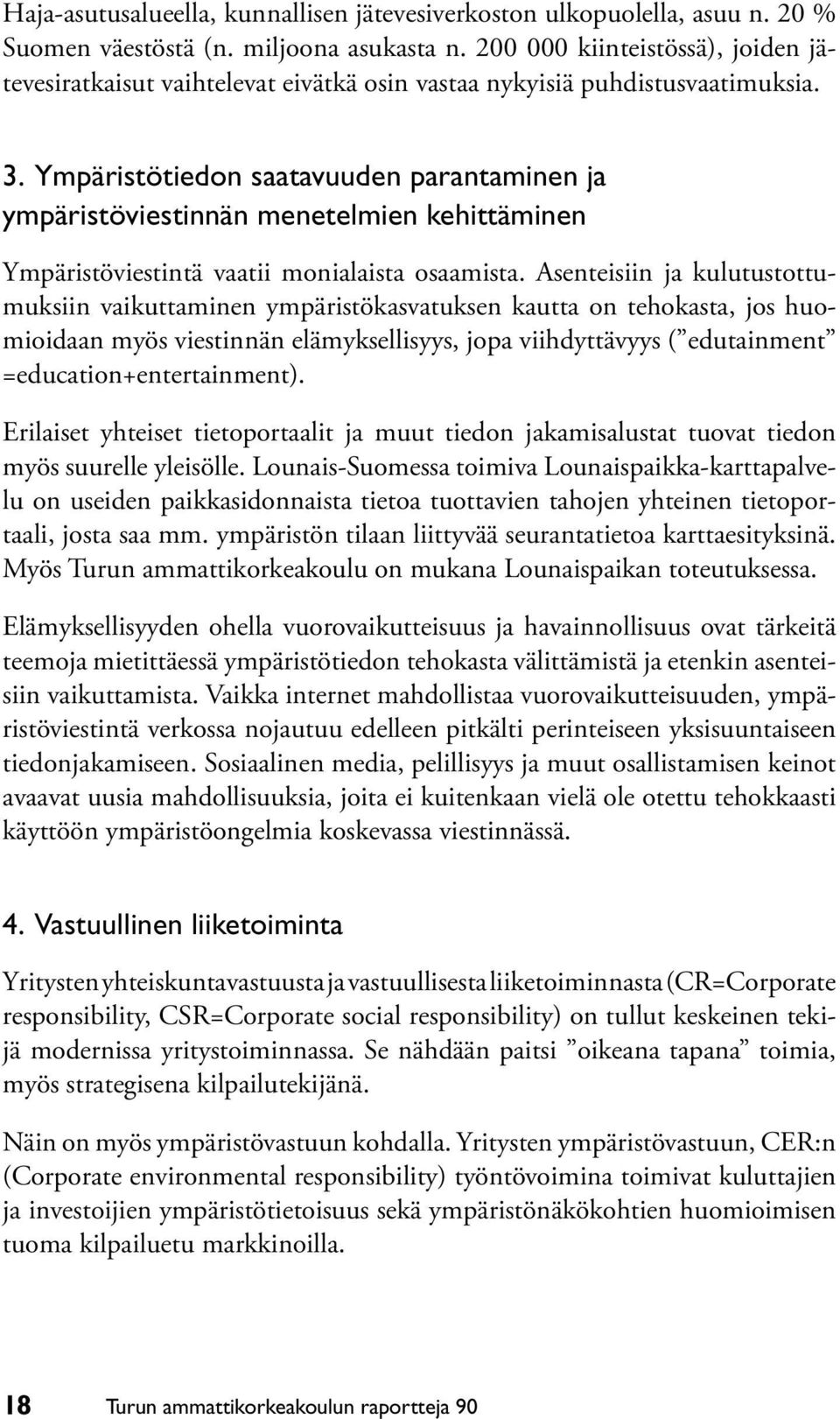 Ympäristötiedon saatavuuden parantaminen ja ympäristöviestinnän menetelmien kehittäminen Ympäristöviestintä vaatii monialaista osaamista.