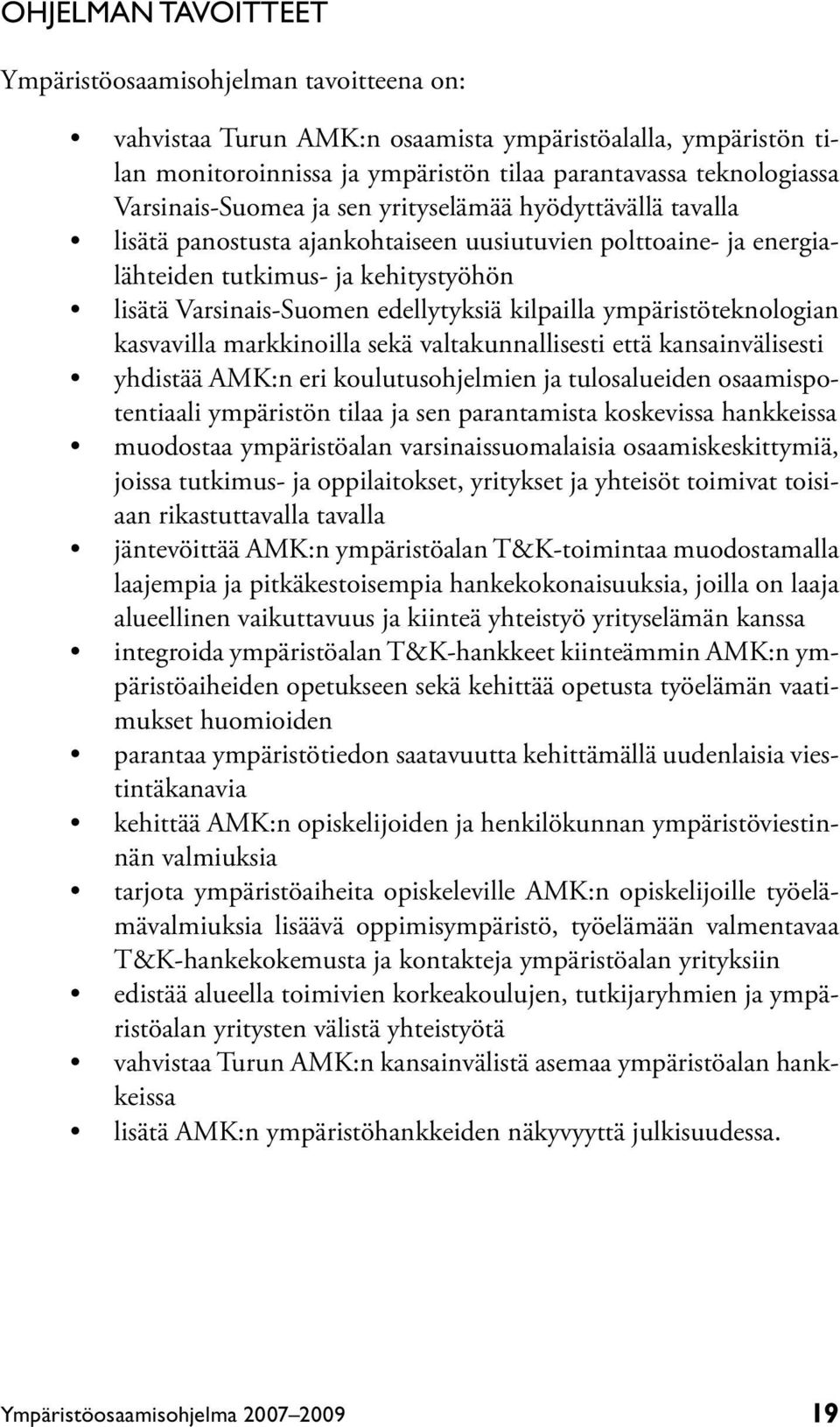 kilpailla ympäristöteknologian kasvavilla markkinoilla sekä valtakunnallisesti että kansainvälisesti yhdistää AMK:n eri koulutusohjelmien ja tulosalueiden osaamispotentiaali ympäristön tilaa ja sen