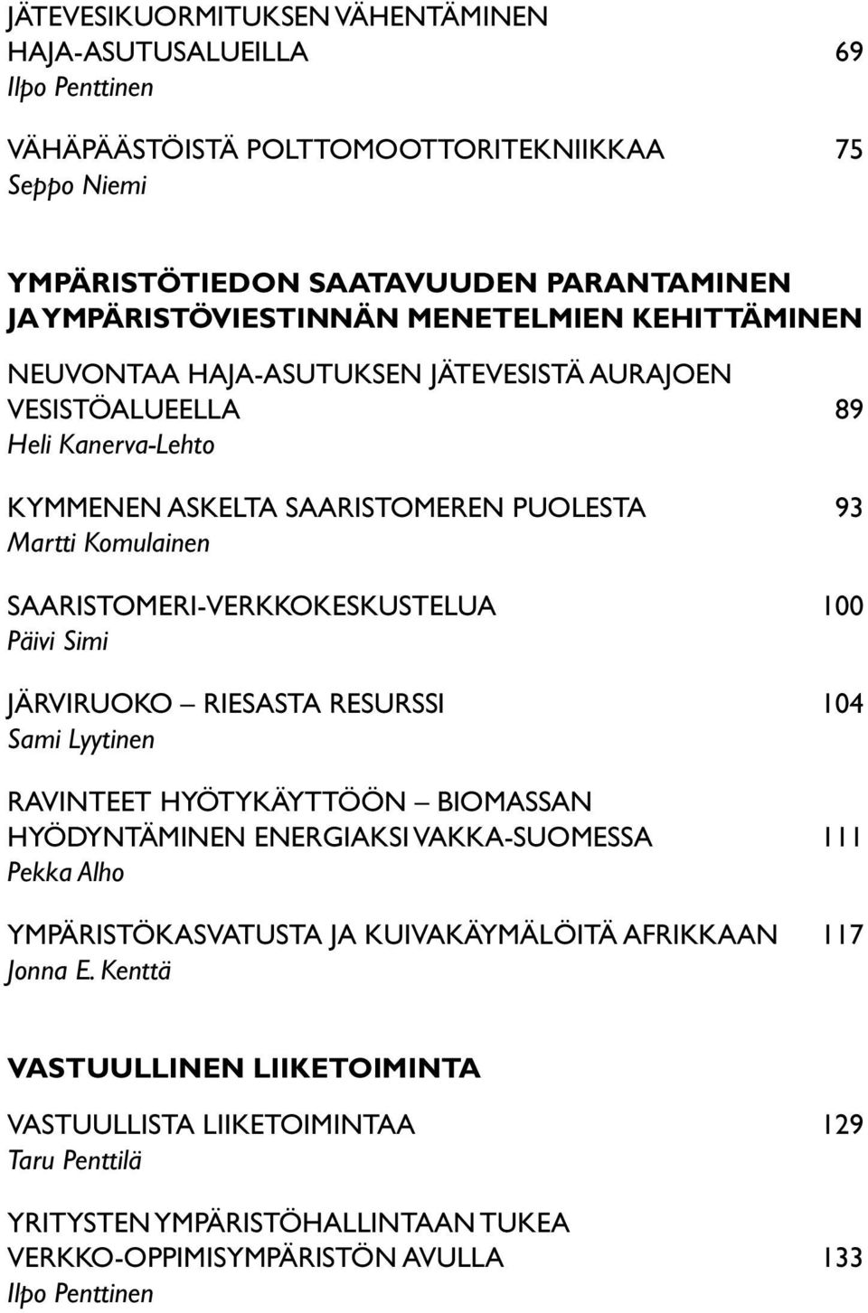 SAARISTOMERI-VERKKOKESKUSTELUA 100 Päivi Simi JÄRVIRUOKO RIESASTA RESURSSI 104 Sami Lyytinen RAVINTEET HYÖTYKÄYTTÖÖN BIOMASSAN HYÖDYNTÄMINEN ENERGIAKSI VAKKA-SUOMESSA 111 Pekka Alho