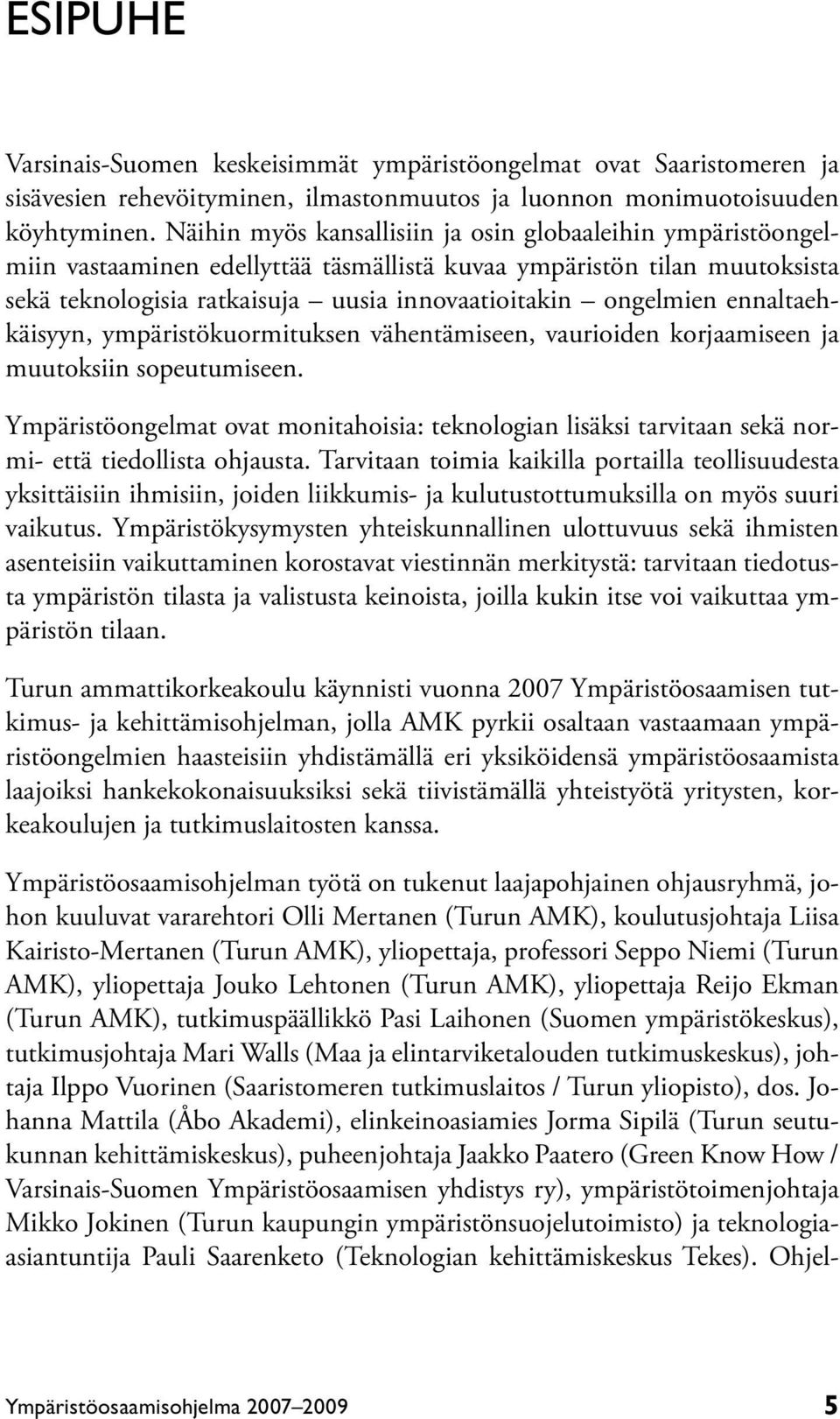 ennaltaehkäisyyn, ympäristökuormituksen vähentämiseen, vaurioiden korjaamiseen ja muutoksiin sopeutumiseen.