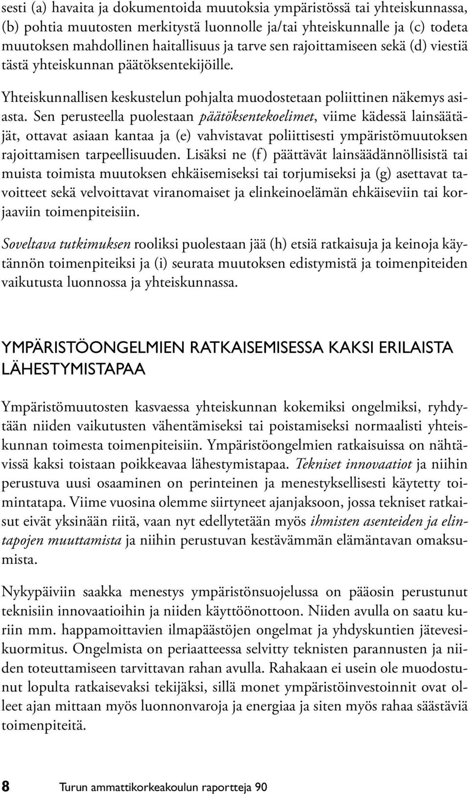 Sen perusteella puolestaan päätöksentekoelimet, viime kädessä lainsäätäjät, ottavat asiaan kantaa ja (e) vahvistavat poliittisesti ympäristömuutoksen rajoittamisen tarpeellisuuden.