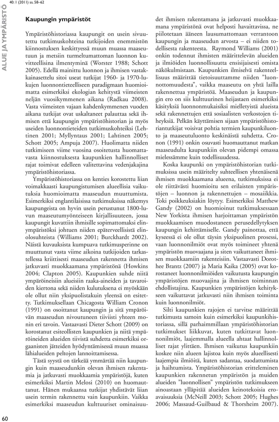 Edellä mainittu luonnon ja ihmisen vastakkainasettelu sitoi useat tutkijat 1960- ja 1970-lukujen luonnontieteelliseen paradigmaan huomioimatta esimerkiksi ekologian kehitystä viimeisten neljän