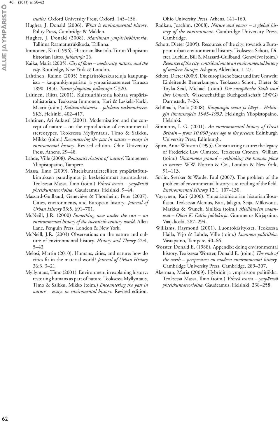 Routledge, New York & London. Lahtinen, Raimo (2005) Ympäristökeskusteluja kaupungissa kaupunkiympäristö ja ympäristöasenteet Turussa 1890 1950. Turun yliopiston julkaisuja C 320.