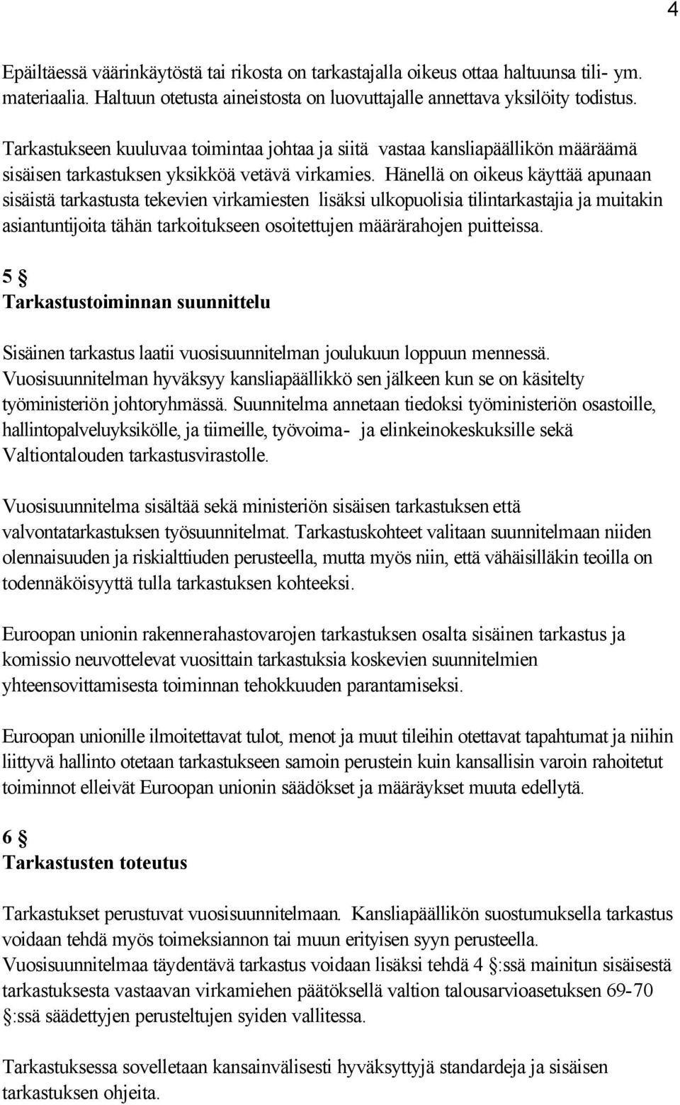 Hänellä on oikeus käyttää apunaan sisäistä tarkastusta tekevien virkamiesten lisäksi ulkopuolisia tilintarkastajia ja muitakin asiantuntijoita tähän tarkoitukseen osoitettujen määrärahojen puitteissa.