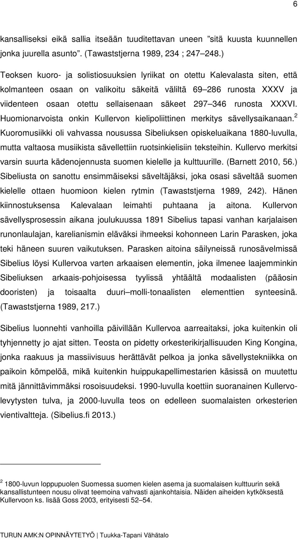 346 runosta XXXVI. Huomionarvoista onkin Kullervon kielipoliittinen merkitys sävellysaikanaan.