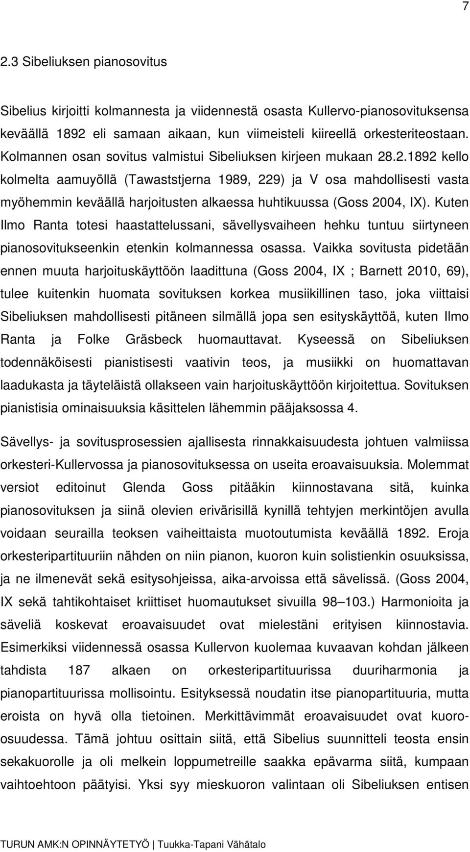 .2.1892 kello kolmelta aamuyöllä (Tawaststjerna 1989, 229) ja V osa mahdollisesti vasta myöhemmin keväällä harjoitusten alkaessa huhtikuussa (Goss 2004, IX).