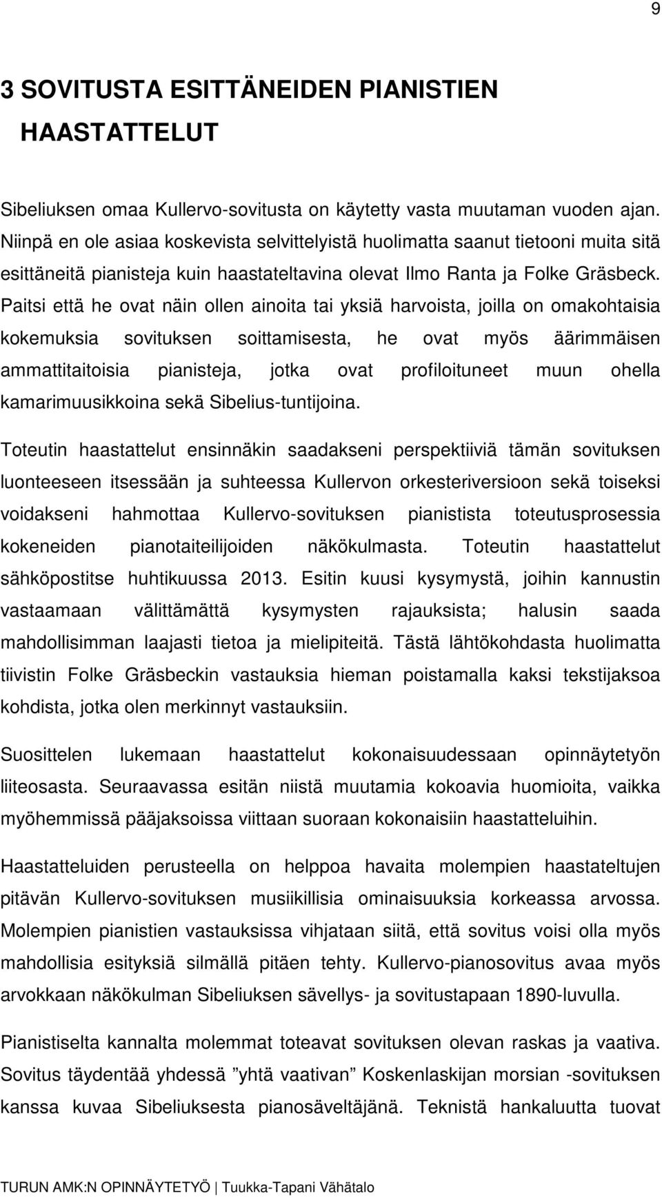 Paitsi että he ovat näin ollen ainoita tai yksiä harvoista, joilla on omakohtaisia kokemuksia sovituksen soittamisesta, he ovat myös äärimmäisen ammattitaitoisia pianisteja, jotka ovat profiloituneet