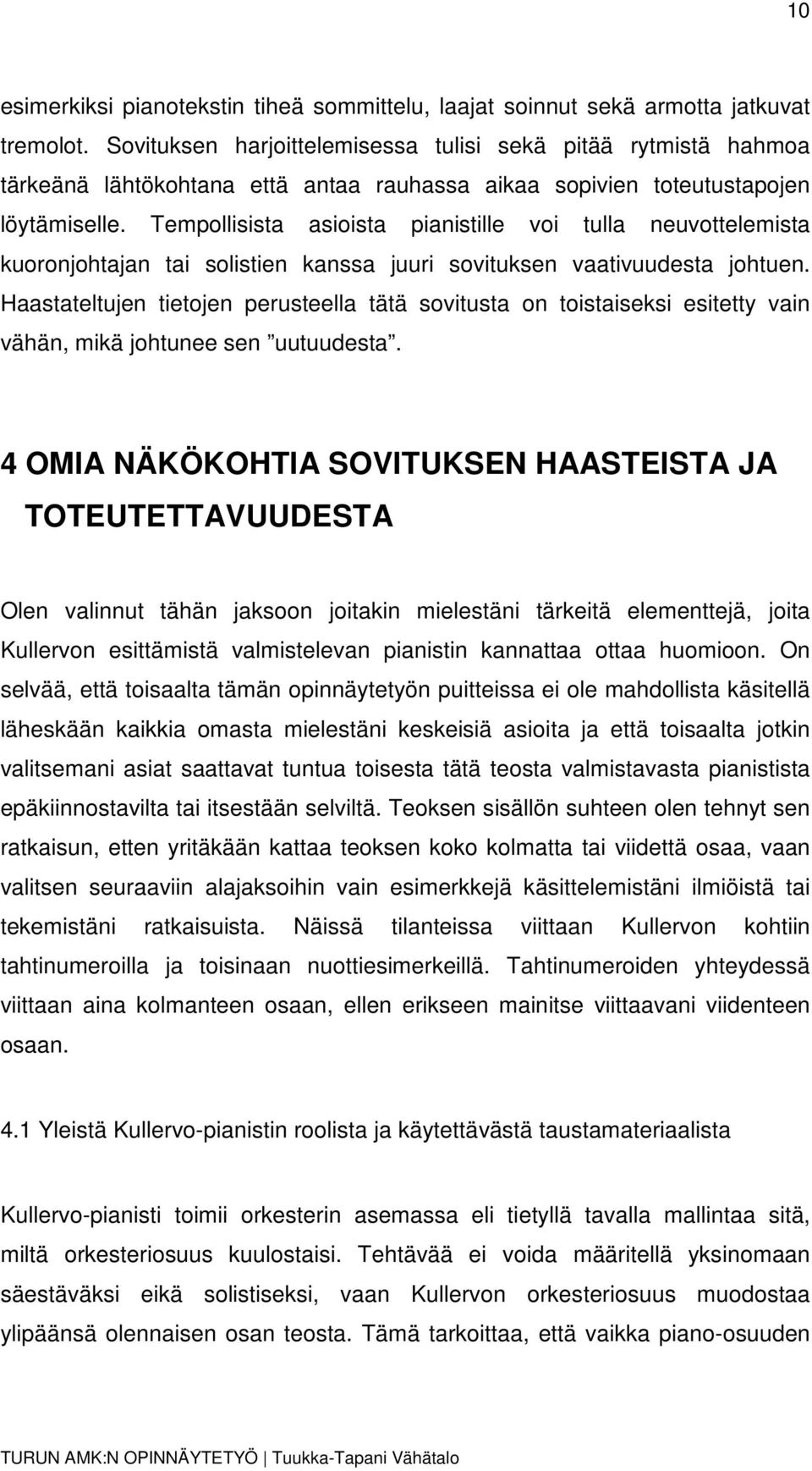 Tempollisista asioista pianistille voi tulla neuvottelemista kuoronjohtajan tai solistien kanssa juuri sovituksen vaativuudesta johtuen.