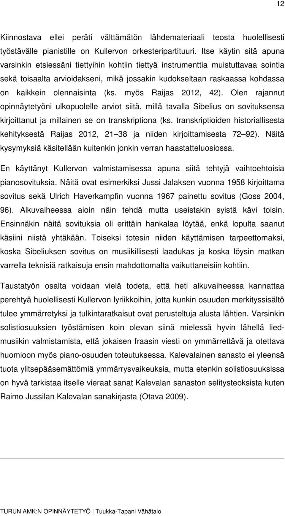 olennaisinta (ks. myös Raijas 2012, 42). Olen rajannut opinnäytetyöni ulkopuolelle arviot siitä, millä tavalla Sibelius on sovituksensa kirjoittanut ja millainen se on transkriptiona (ks.