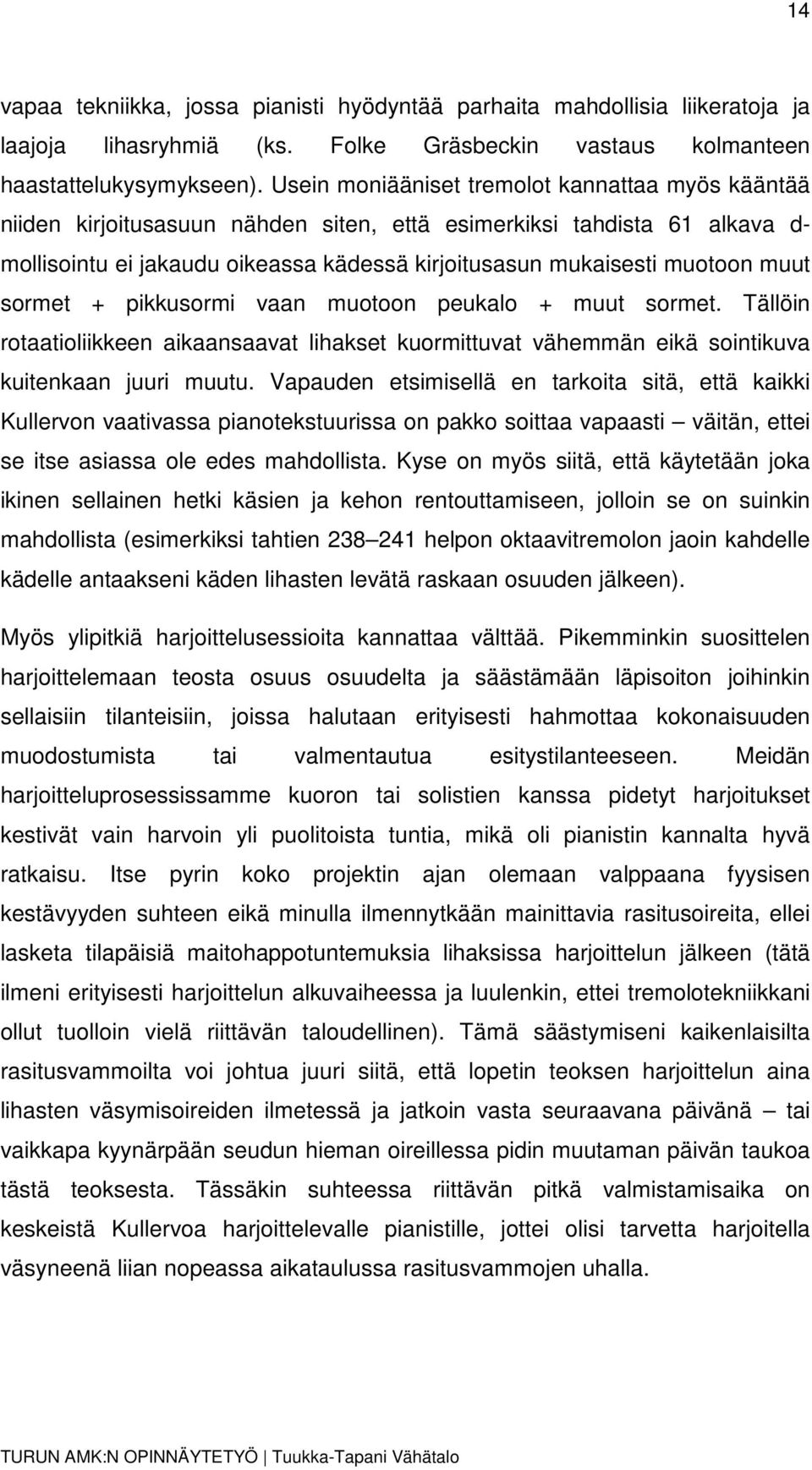 muut sormet + pikkusormi vaan muotoon peukalo + muut sormet. Tällöin rotaatioliikkeen aikaansaavat lihakset kuormittuvat vähemmän eikä sointikuva kuitenkaan juuri muutu.