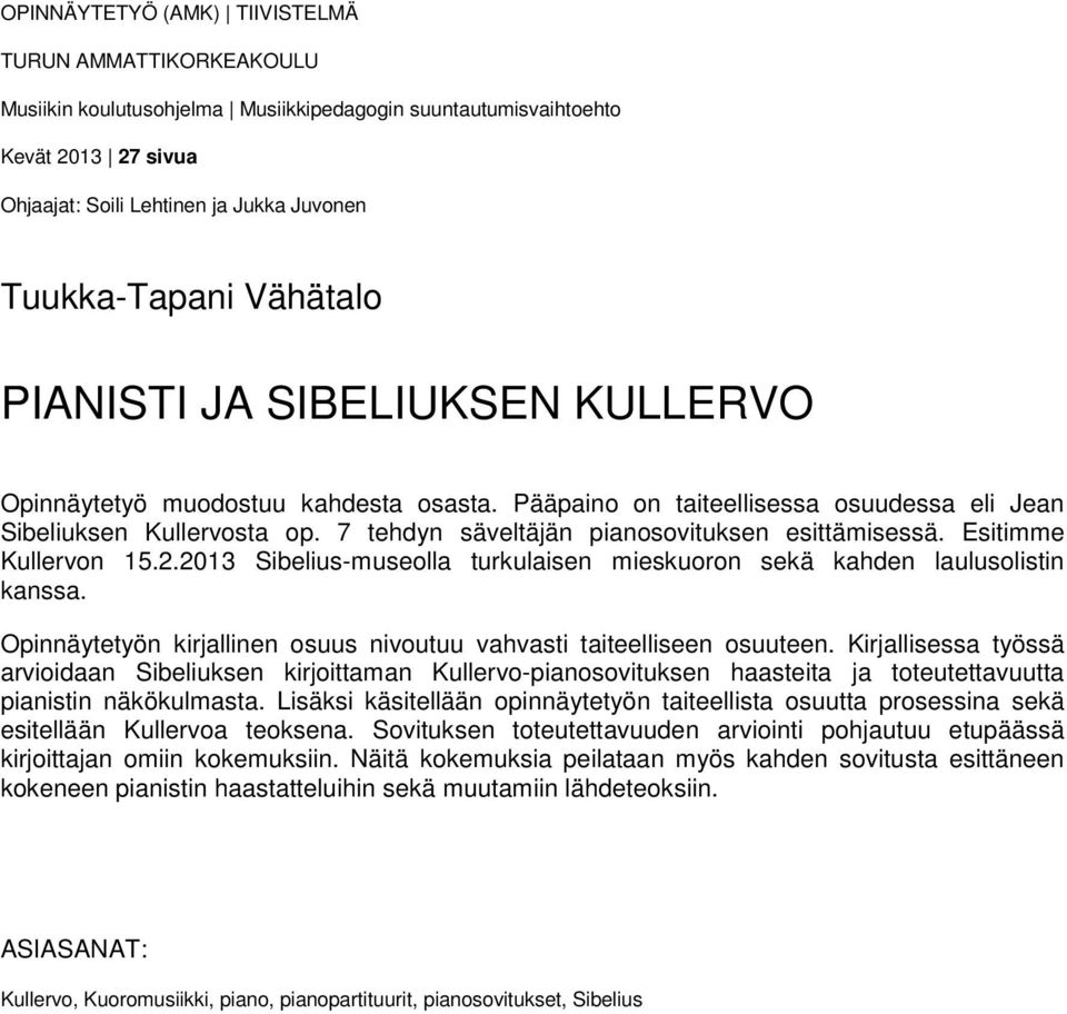 7 tehdyn säveltäjän pianosovituksen esittämisessä. Esitimme Kullervon 15.2.2013 Sibelius-museolla turkulaisen mieskuoron sekä kahden laulusolistin kanssa.