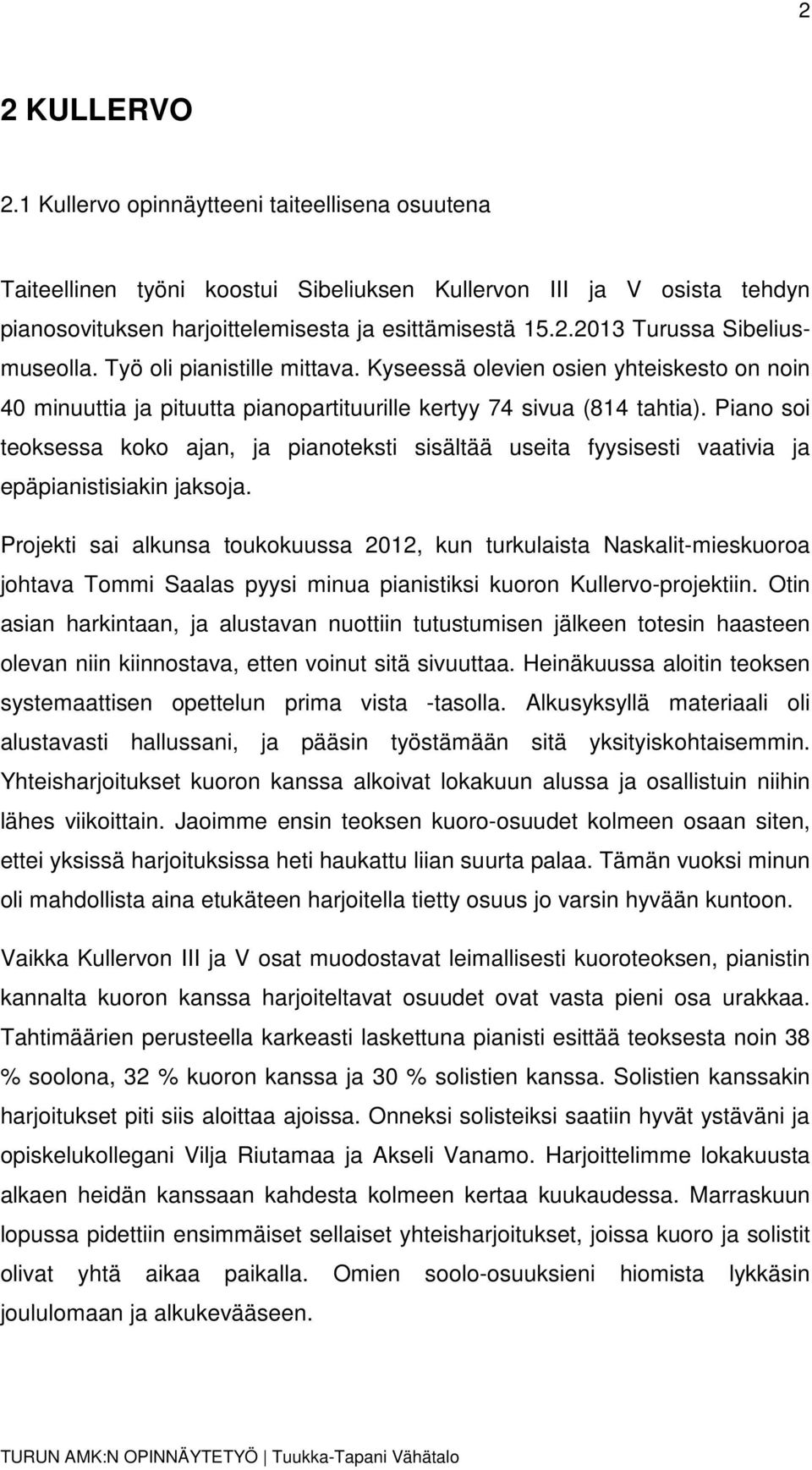 Piano soi teoksessa koko ajan, ja pianoteksti sisältää useita fyysisesti vaativia ja epäpianistisiakin jaksoja.