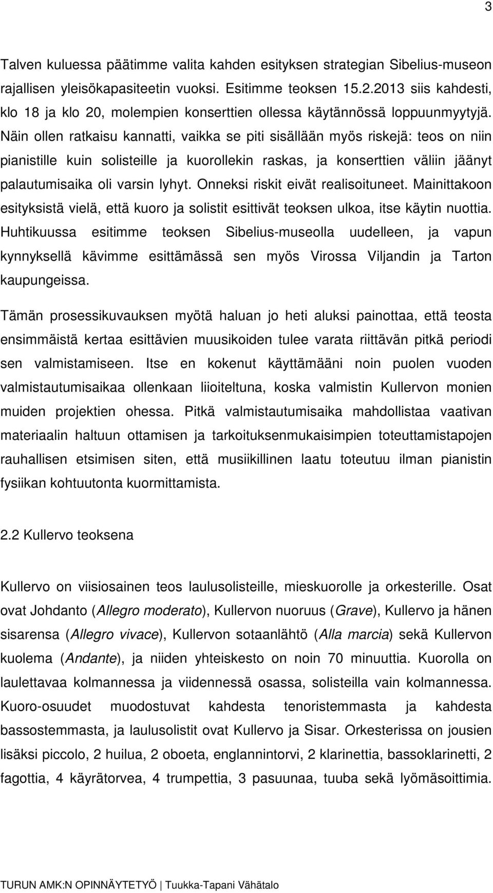 Näin ollen ratkaisu kannatti, vaikka se piti sisällään myös riskejä: teos on niin pianistille kuin solisteille ja kuorollekin raskas, ja konserttien väliin jäänyt palautumisaika oli varsin lyhyt.