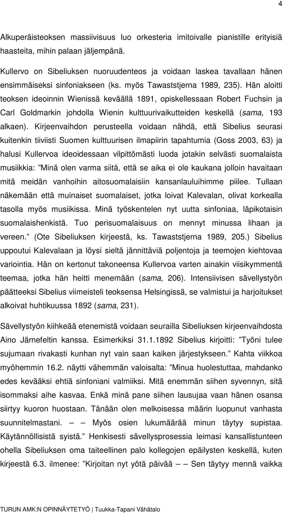 Hän aloitti teoksen ideoinnin Wienissä keväällä 1891, opiskellessaan Robert Fuchsin ja Carl Goldmarkin johdolla Wienin kulttuurivaikutteiden keskellä (sama, 193 alkaen).