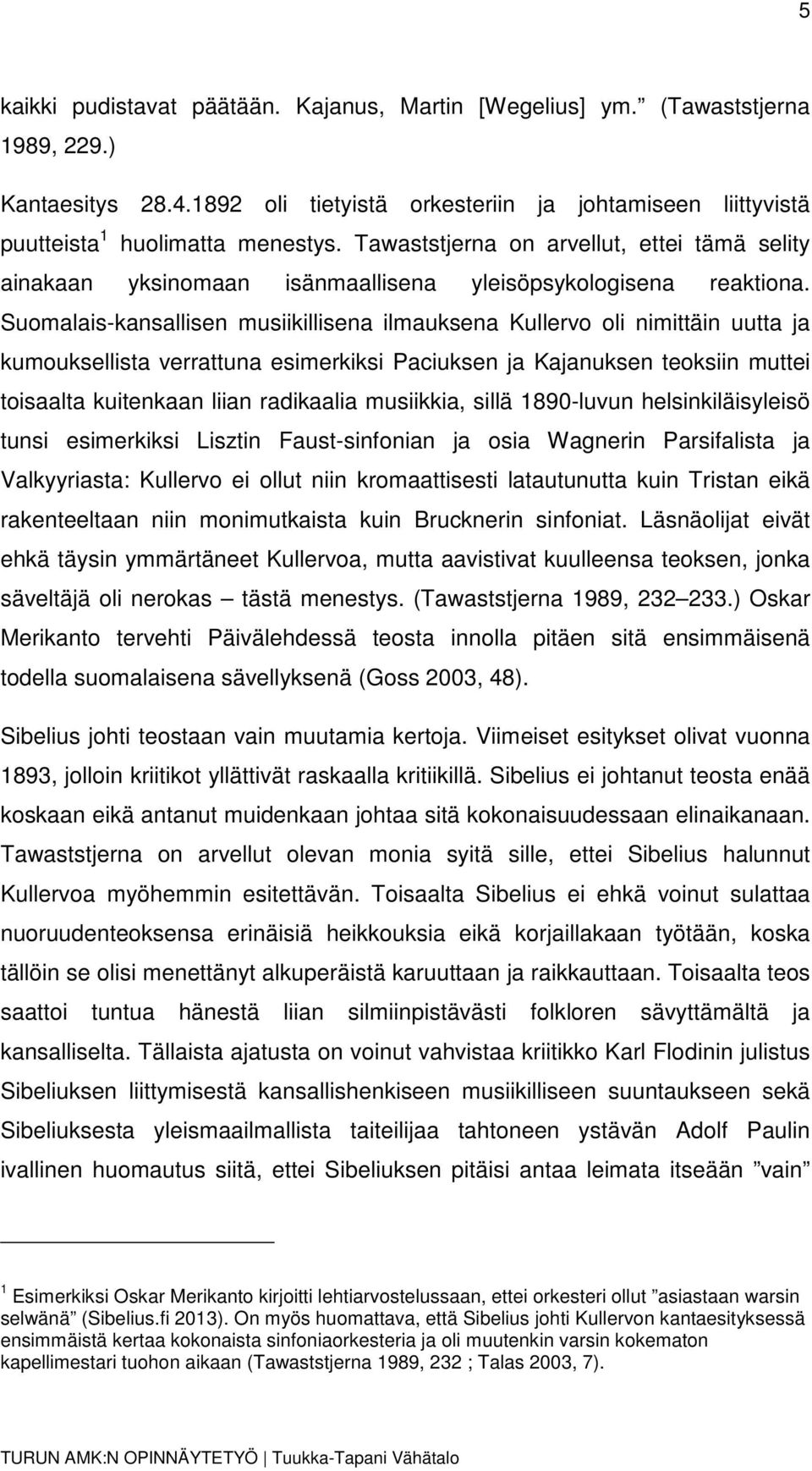 Suomalais-kansallisen musiikillisena ilmauksena Kullervo oli nimittäin uutta ja kumouksellista verrattuna esimerkiksi Paciuksen ja Kajanuksen teoksiin muttei toisaalta kuitenkaan liian radikaalia