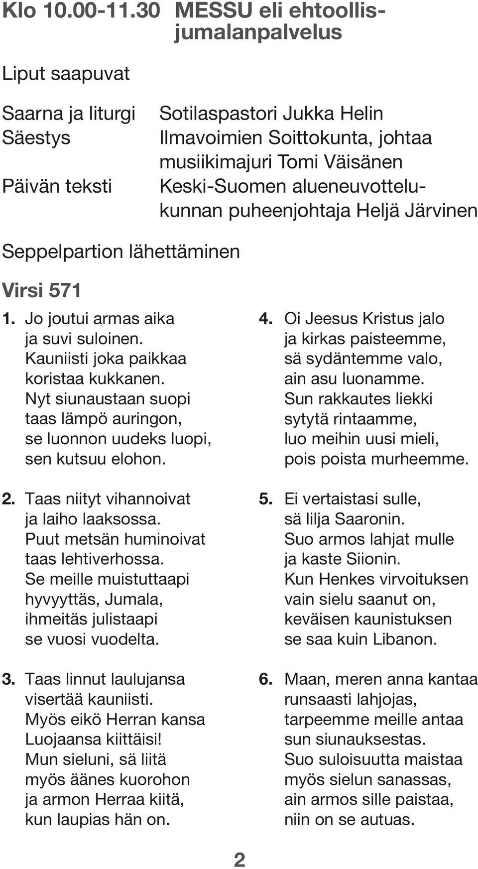 alueneuvottelukunnan puheenjohtaja Heljä Järvinen Seppelpartion lähettäminen Virsi 571 1. Jo joutui armas aika ja suvi suloinen. Kauniisti joka paikkaa koristaa kukkanen.