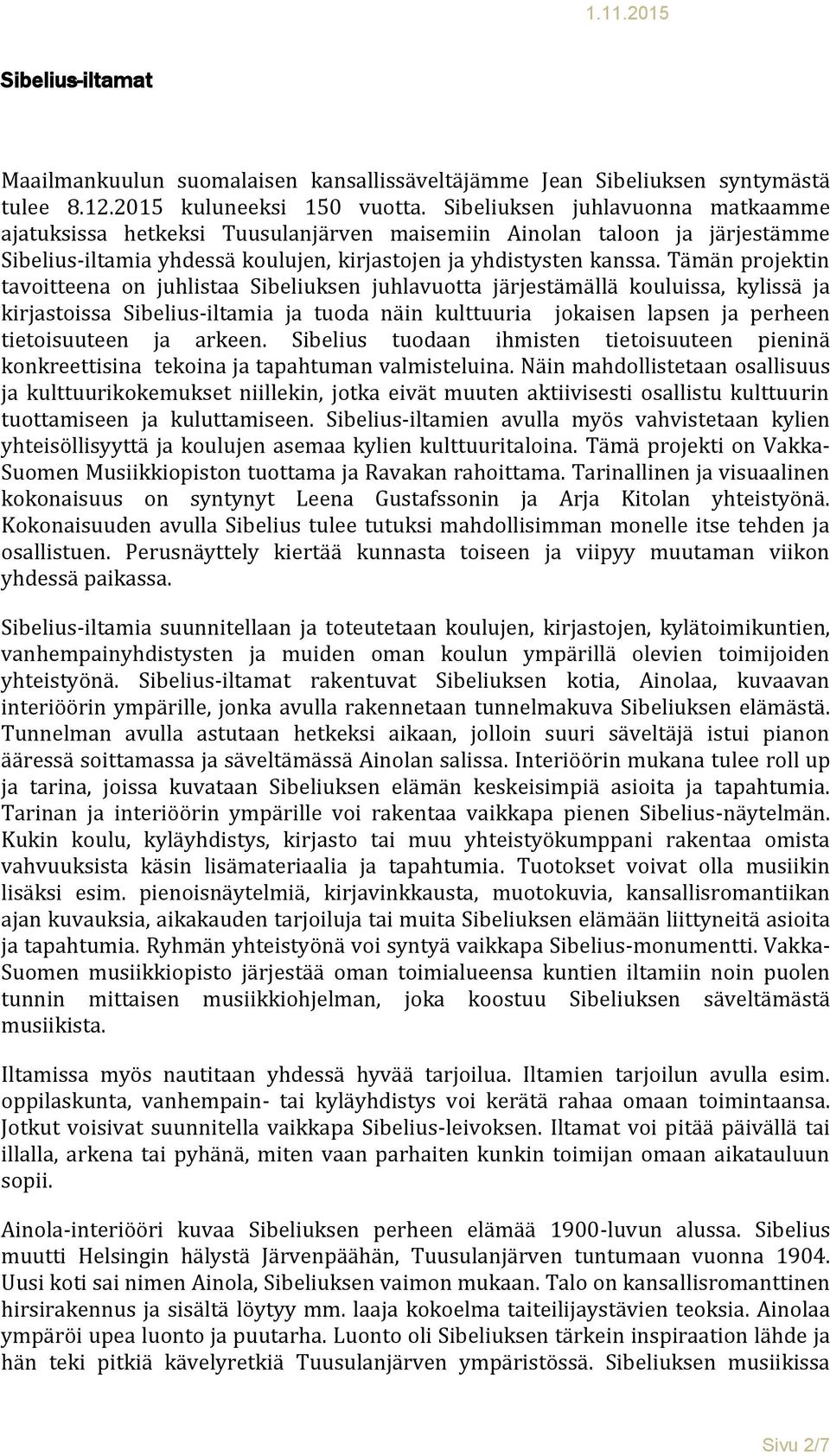 Tämän projektin tavoitteena on juhlistaa Sibeliuksen juhlavuotta järjestämällä kouluissa, kylissä ja kirjastoissa Sibelius-iltamia ja tuoda näin kulttuuria jokaisen lapsen ja perheen tietoisuuteen ja