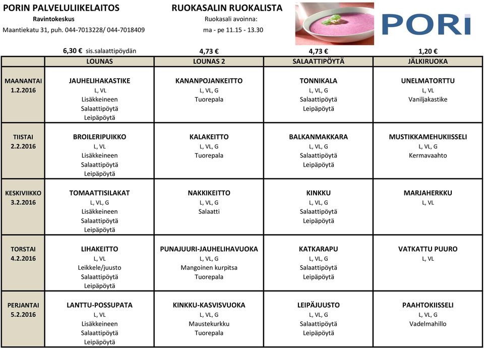 2.2016 L, VL, G L, VL, G L, VL, G L, VL Lisäkkeineen Salaatti TORSTAI LIHAKEITTO PUNAJUURI-JAUHELIHAVUOKA KATKARAPU VATKATTU PUURO 4.2.2016 L, VL L, VL, G L, VL, G L, VL Leikkele/juusto Mangoinen kurpitsa Tuorepala PERJANTAI LANTTU-POSSUPATA KINKKU-KASVISVUOKA LEIPÄJUUSTO PAAHTOKIISSELI 5.