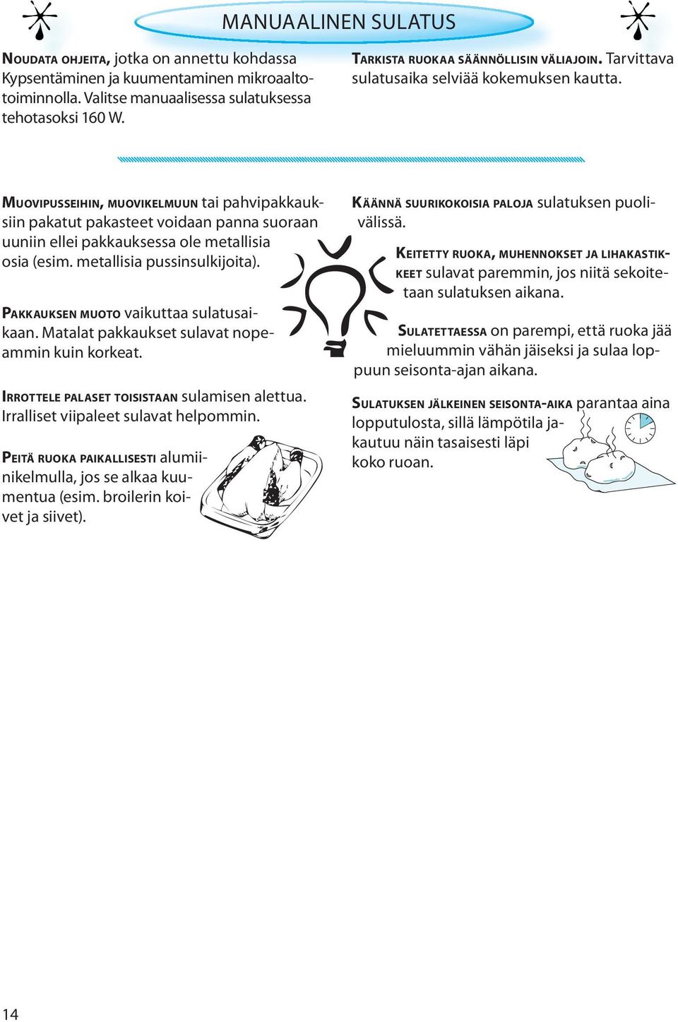 MUOVIPUSSEIHIN, MUOVIKELMUUN tai pahvipakkauksiin pakatut pakasteet voidaan panna suoraan uuniin ellei pakkauksessa ole metallisia osia (esim. metallisia pussinsulkijoita).