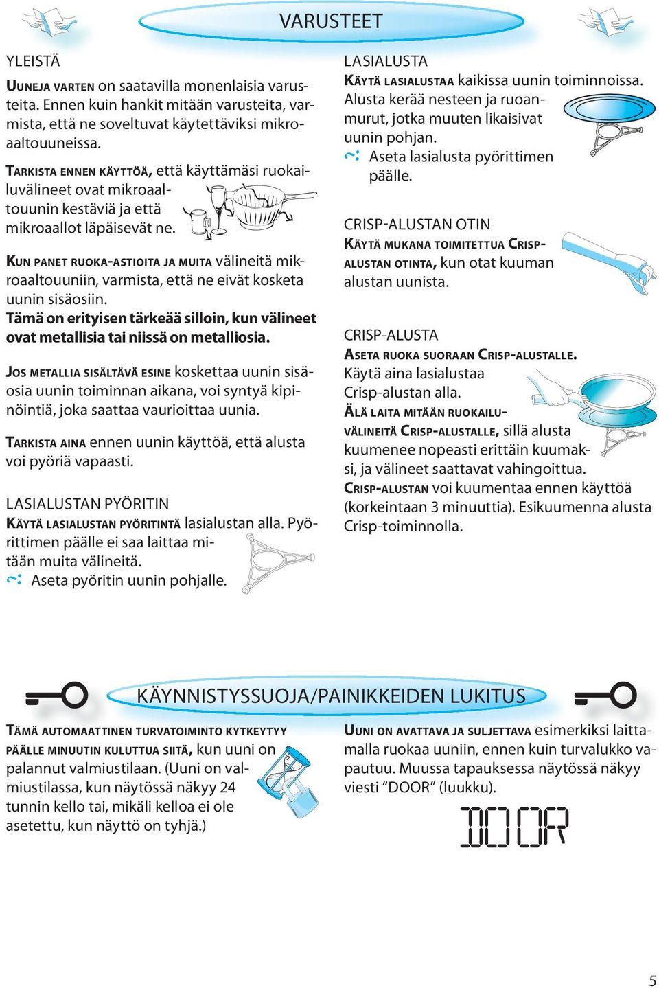 KUN PANET RUOKA-ASTIOITA JA MUITA välineitä mikroaaltouuniin, varmista, että ne eivät kosketa uunin sisäosiin.