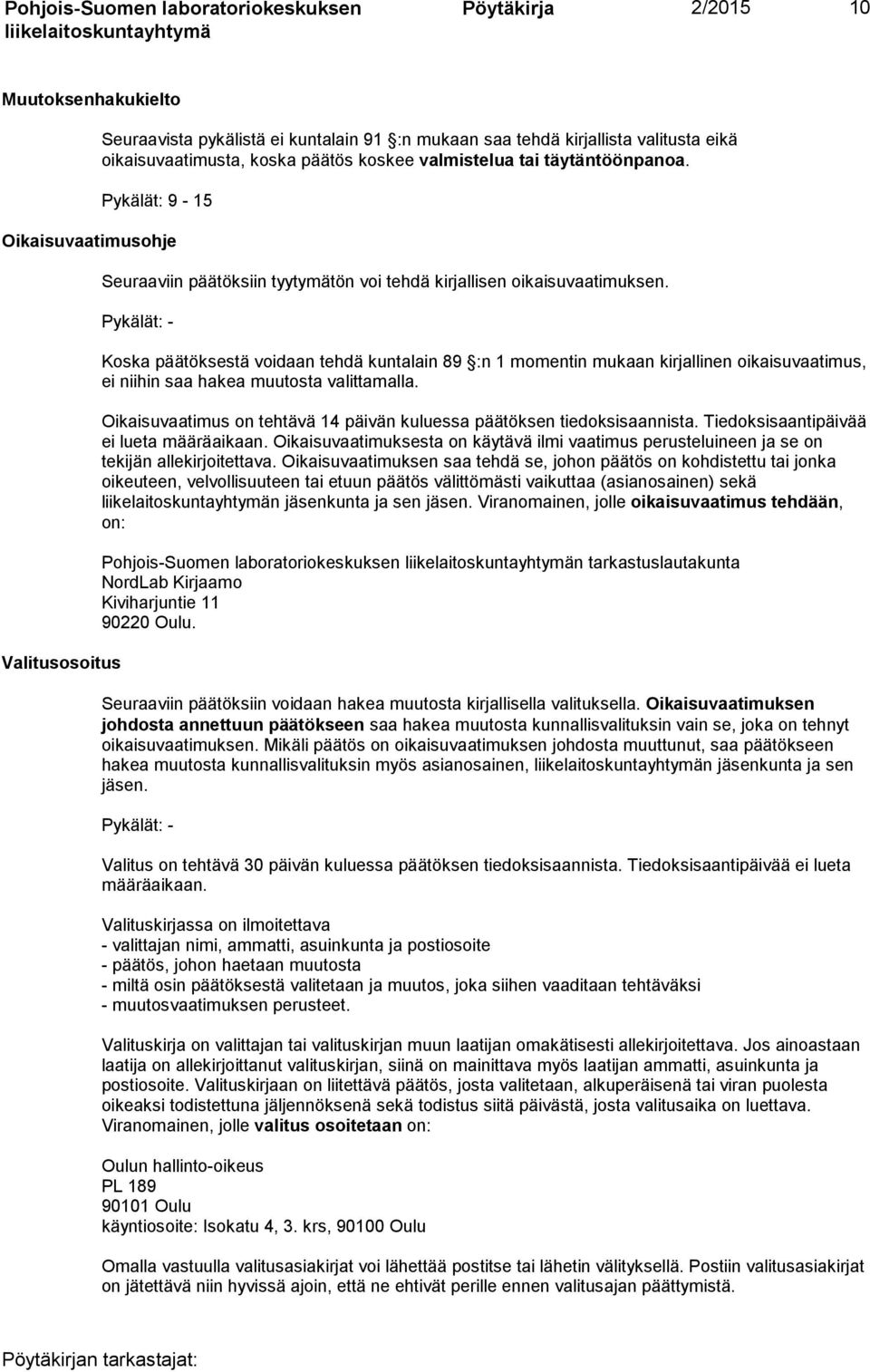 Pykälät: - Koska päätöksestä voidaan tehdä kuntalain 89 :n 1 momentin mukaan kirjallinen oikaisuvaatimus, ei niihin saa hakea muutosta valittamalla.