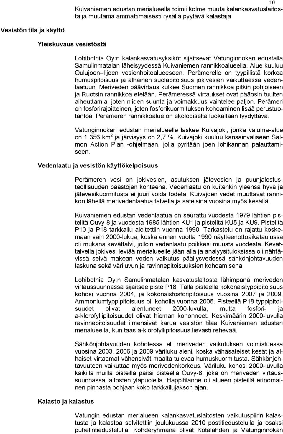 Alue kuuluu Oulujoen Iijoen vesienhoitoalueeseen. Perämerelle on tyypillistä korkea humuspitoisuus ja alhainen suolapitoisuus jokivesien vaikuttaessa vedenlaatuun.