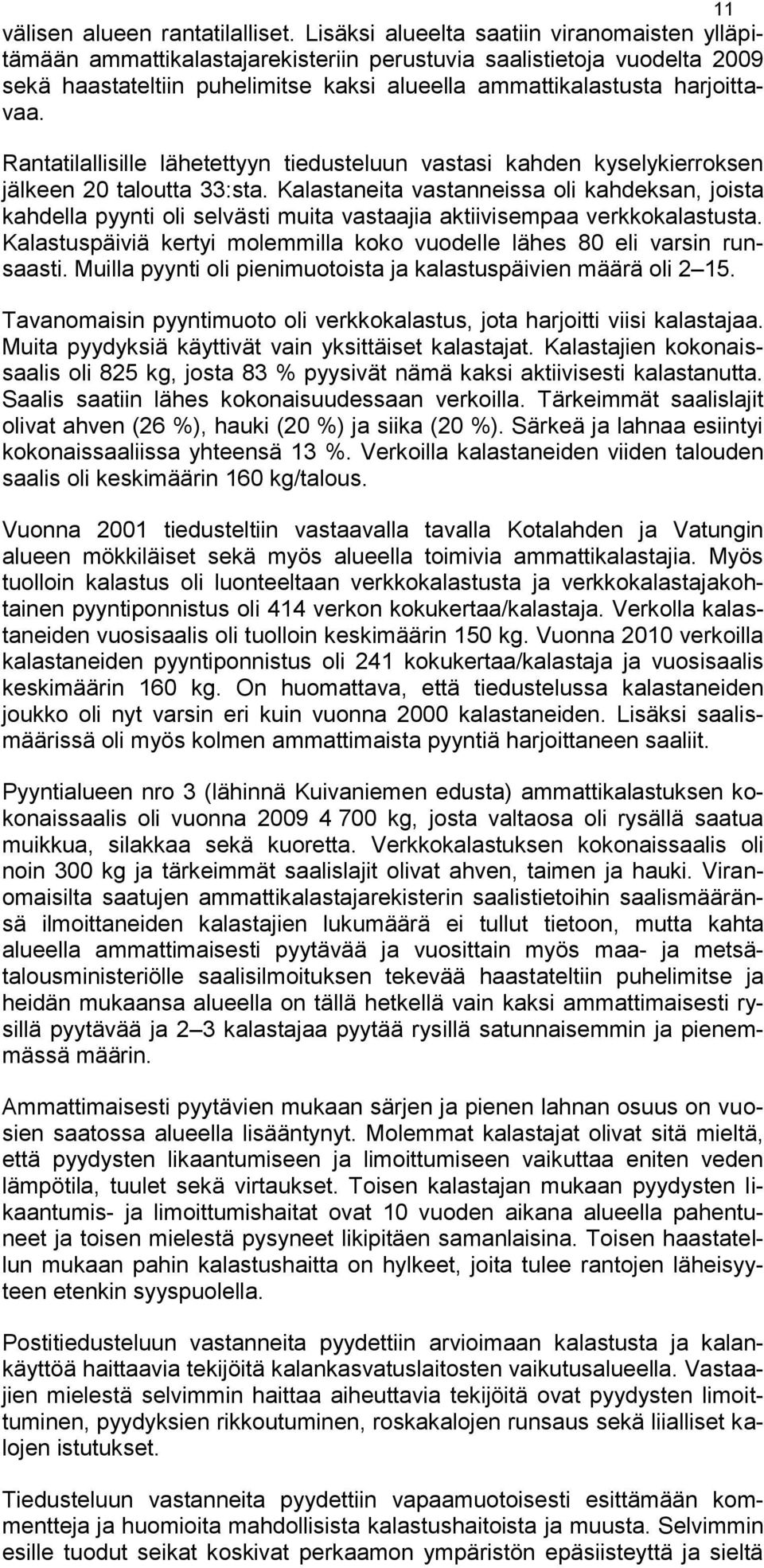 Rantatilallisille lähetettyyn tiedusteluun vastasi kahden kyselykierroksen jälkeen 20 taloutta 33:sta.