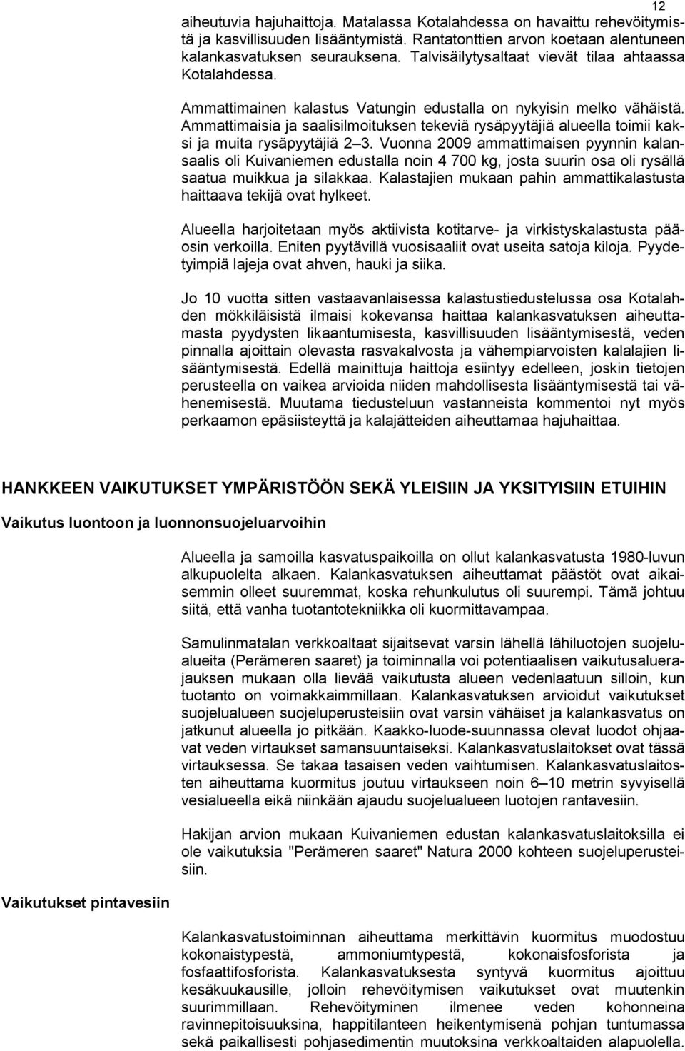 Ammattimaisia ja saalisilmoituksen tekeviä rysäpyytäjiä alueella toimii kaksi ja muita rysäpyytäjiä 2 3.