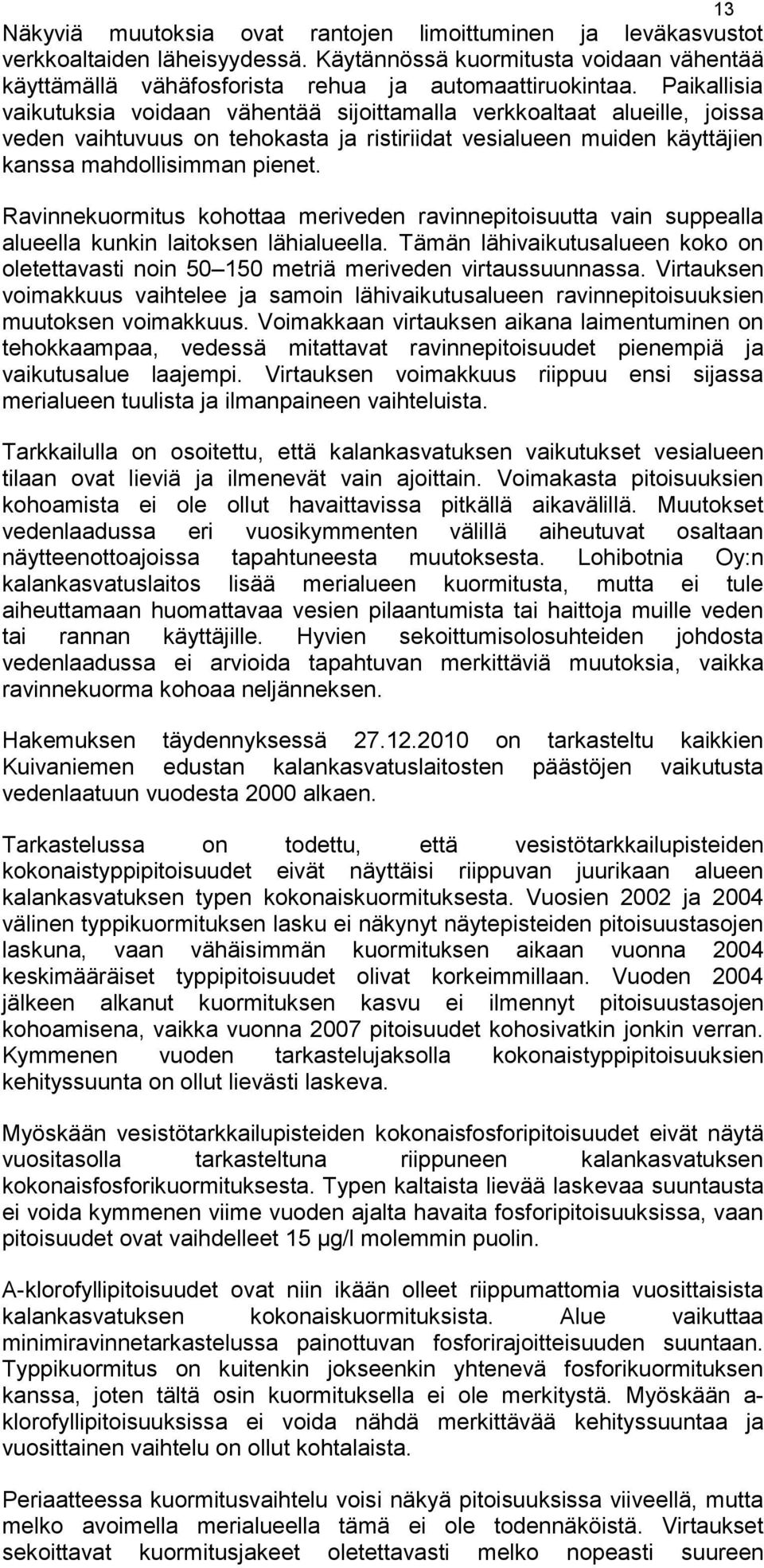 Ravinnekuormitus kohottaa meriveden ravinnepitoisuutta vain suppealla alueella kunkin laitoksen lähialueella.