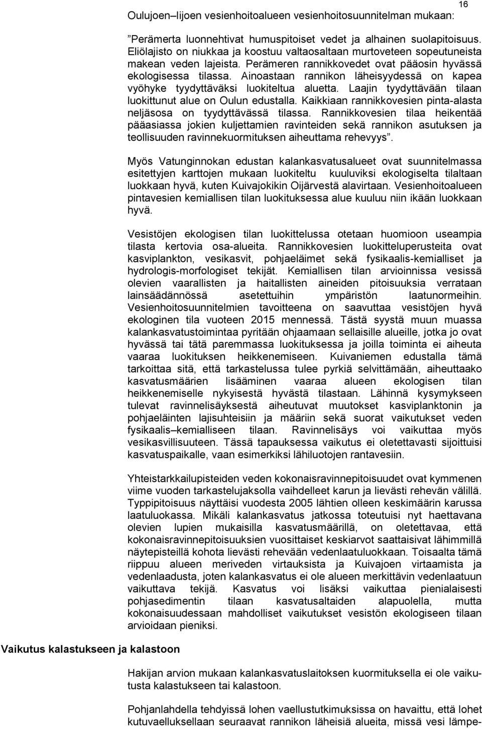Ainoastaan rannikon läheisyydessä on kapea vyöhyke tyydyttäväksi luokiteltua aluetta. Laajin tyydyttävään tilaan luokittunut alue on Oulun edustalla.