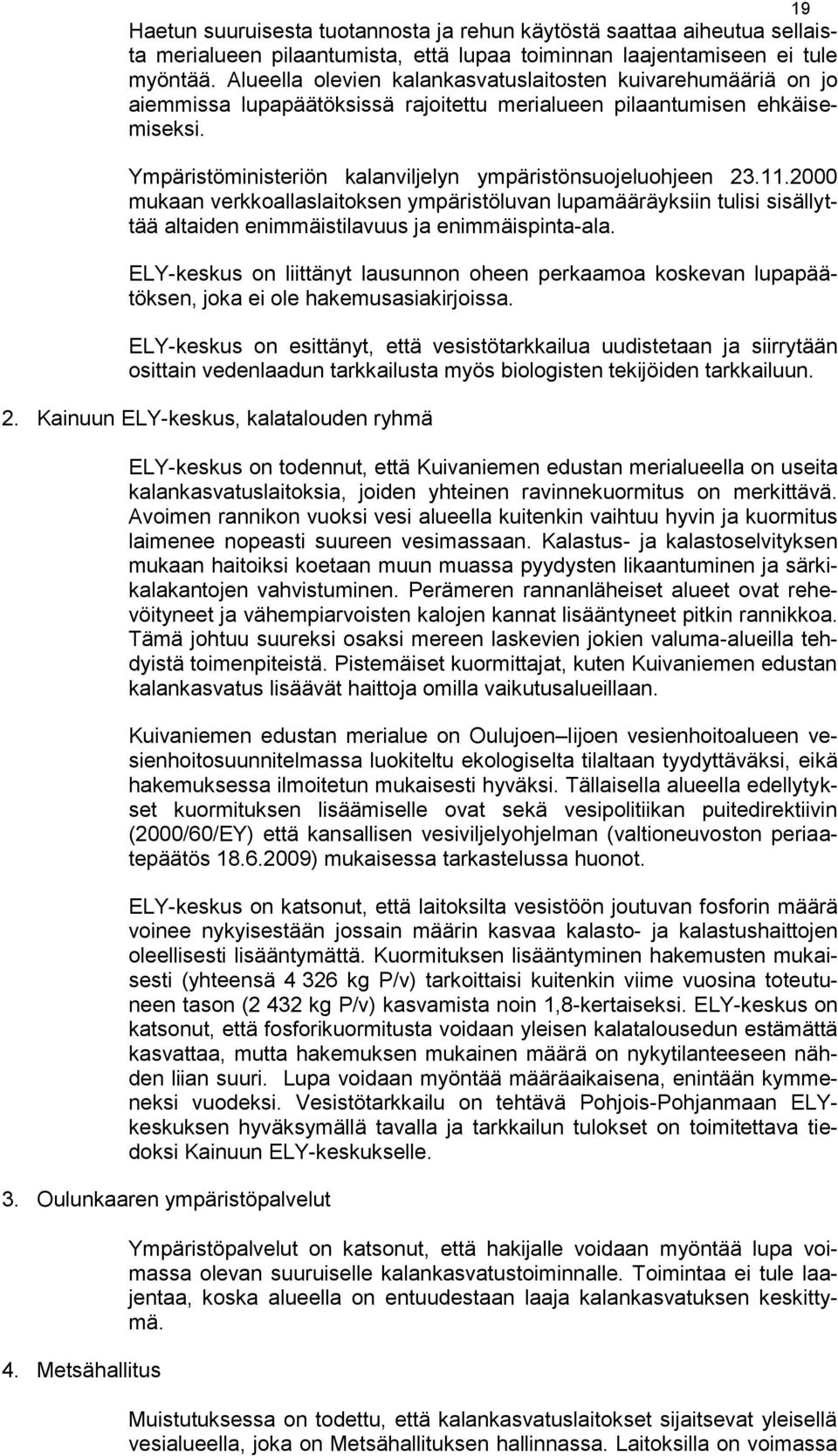 Ympäristöministeriön kalanviljelyn ympäristönsuojeluohjeen 23.11.2000 mukaan verkkoallaslaitoksen ympäristöluvan lupamääräyksiin tulisi sisällyttää altaiden enimmäistilavuus ja enimmäispinta-ala.