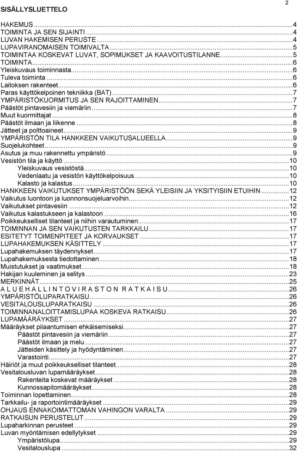 .. 8 Päästöt ilmaan ja liikenne... 8 Jätteet ja polttoaineet... 9 YMPÄRISTÖN TILA HANKKEEN VAIKUTUSALUEELLA... 9 Suojelukohteet... 9 Asutus ja muu rakennettu ympäristö... 9 Vesistön tila ja käyttö.