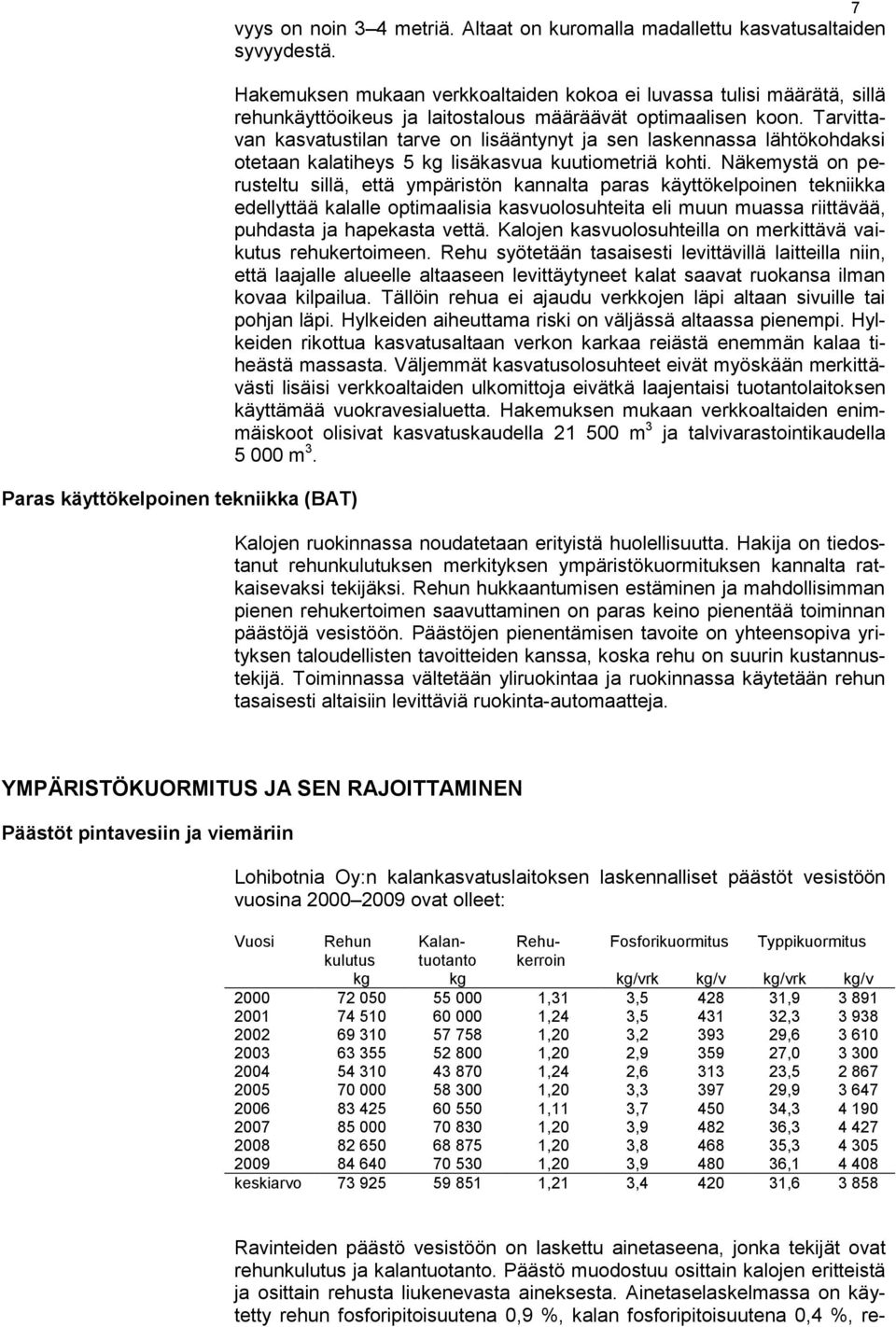 Tarvittavan kasvatustilan tarve on lisääntynyt ja sen laskennassa lähtökohdaksi otetaan kalatiheys 5 kg lisäkasvua kuutiometriä kohti.