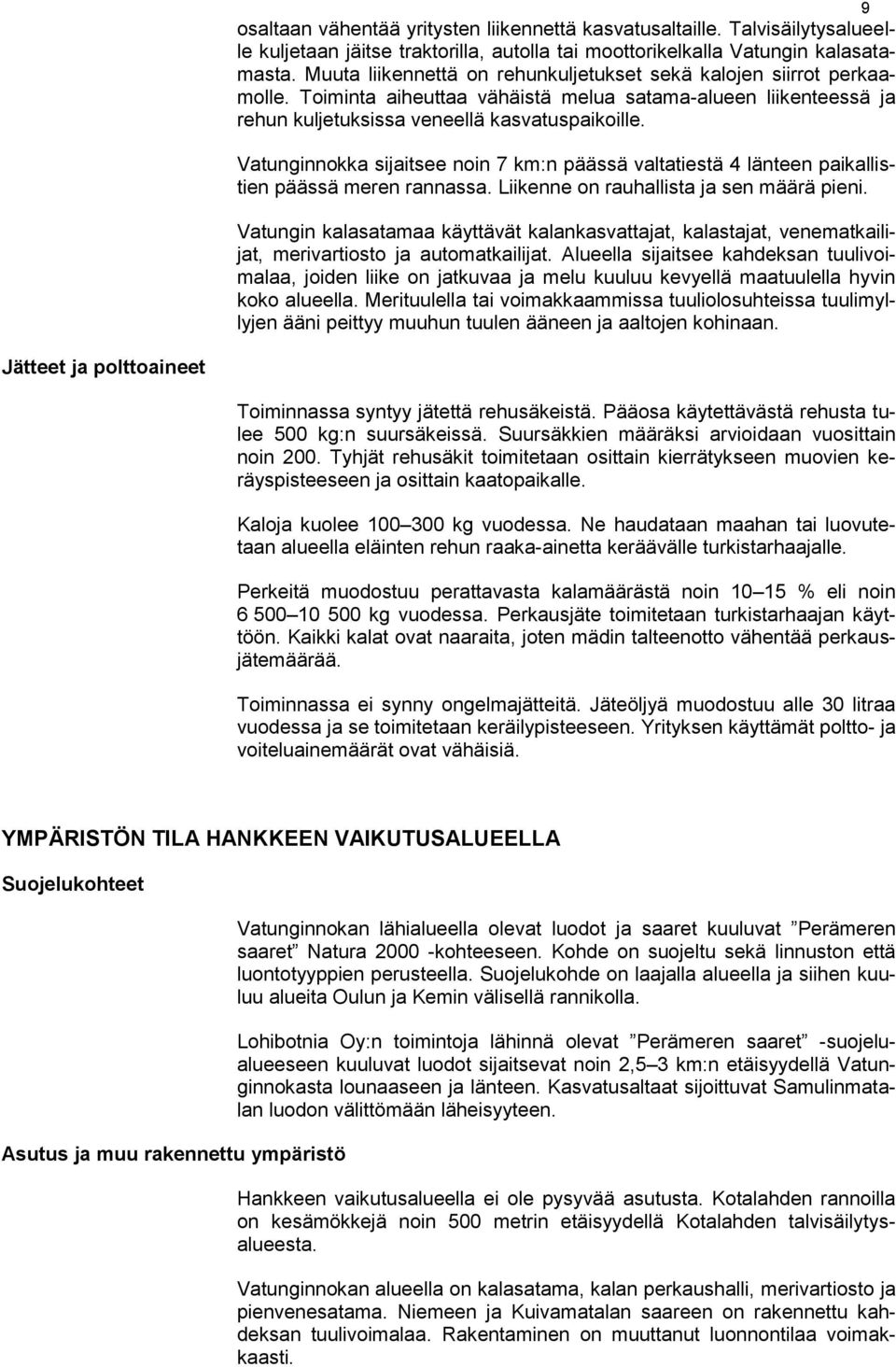 Vatunginnokka sijaitsee noin 7 km:n päässä valtatiestä 4 länteen paikallistien päässä meren rannassa. Liikenne on rauhallista ja sen määrä pieni.