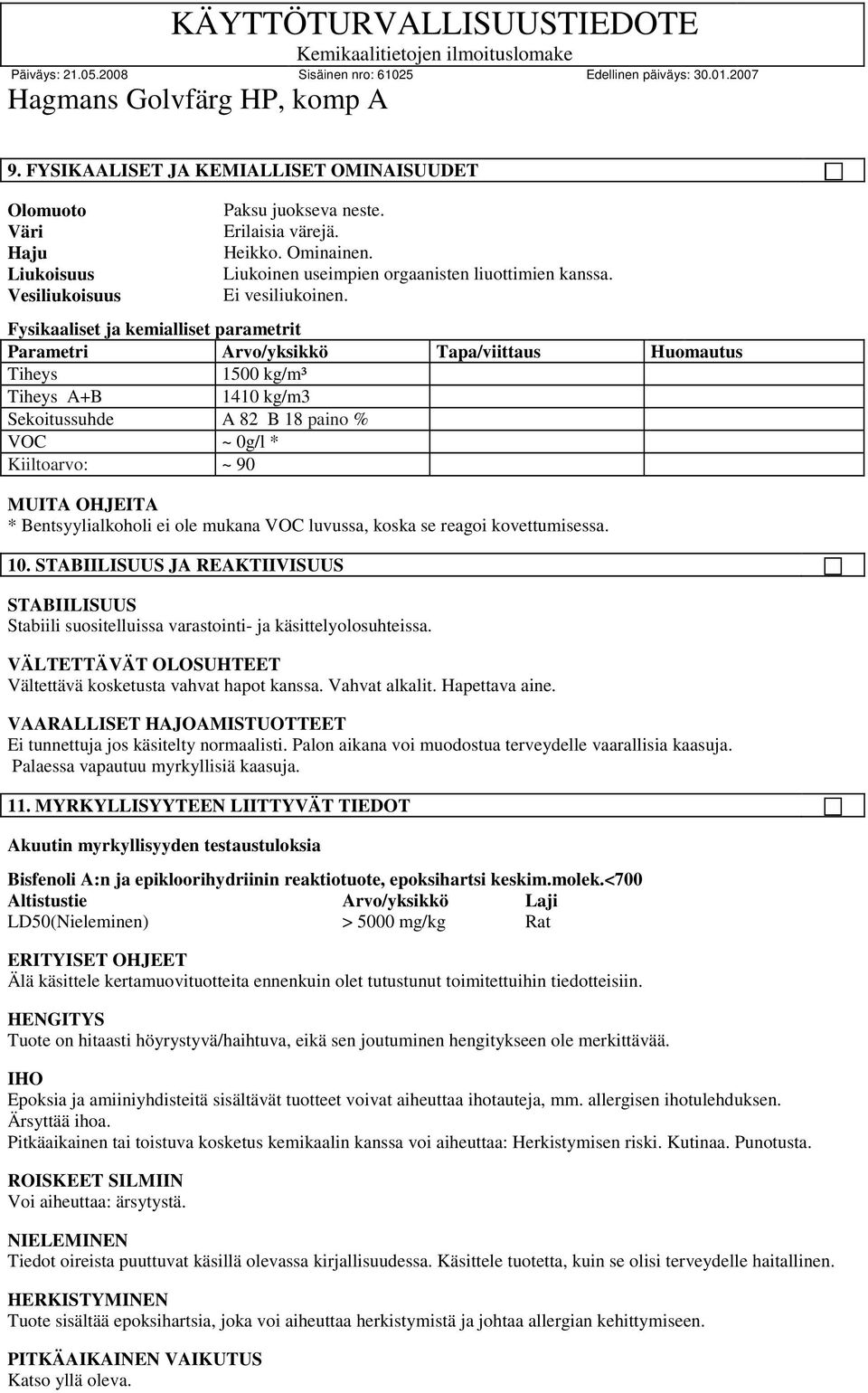 Fysikaaliset ja kemialliset parametrit Parametri Arvo/yksikkö Tapa/viittaus Huomautus Tiheys 1500 kg/m³ Tiheys A+B 1410 kg/m3 Sekoitussuhde A 82 B 18 paino % VOC ~ 0g/l * Kiiltoarvo: ~ 90 *