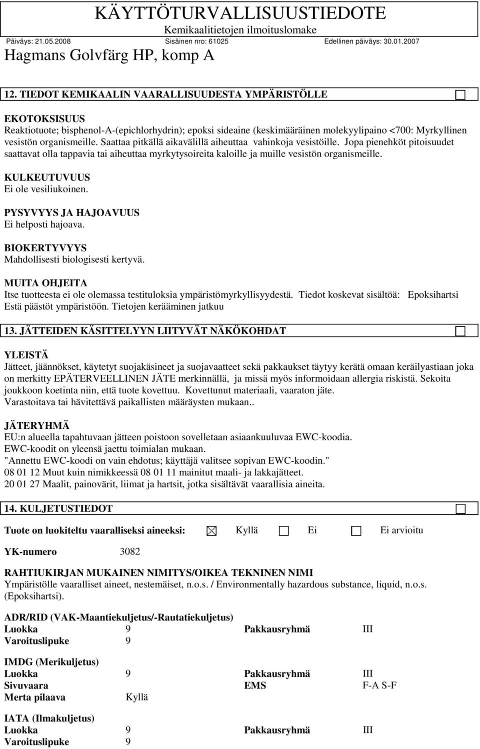 KULKEUTUVUUS Ei ole vesiliukoinen. PYSYVYYS JA HAJOAVUUS Ei helposti hajoava. BIOKERTYVYYS Mahdollisesti biologisesti kertyvä. Itse tuotteesta ei ole olemassa testituloksia ympäristömyrkyllisyydestä.