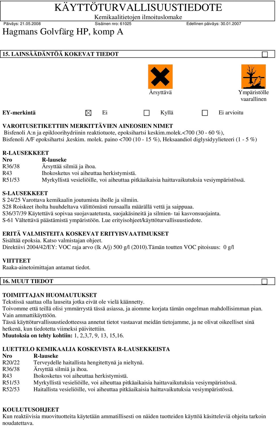 paino <700 (10-15 %), Heksaandiol diglysidyylieteeri (1-5 %) R-LAUSEKKEET Nro R-lauseke R36/38 Ärsyttää silmiä ja ihoa. R43 Ihokosketus voi aiheuttaa herkistymistä.