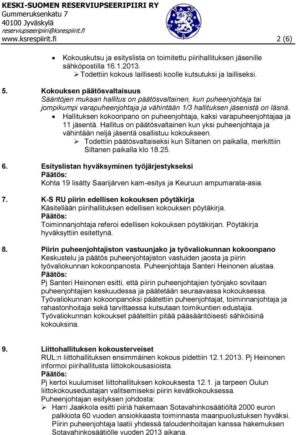 Hallituksen kokoonpano on puheenjohtaja, kaksi varapuheenjohtajaa ja 11 jäsentä. Hallitus on päätösvaltainen kun yksi puheenjohtaja ja vähintään neljä jäsentä osallistuu kokoukseen.