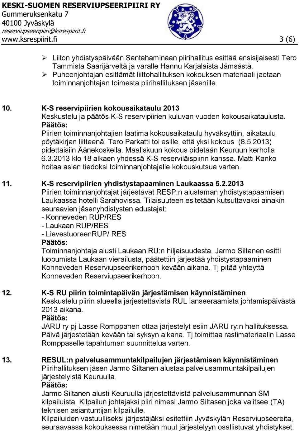 K-S reservipiirien kokousaikataulu 2013 Keskustelu ja päätös K-S reservipiirien kuluvan vuoden kokousaikataulusta.