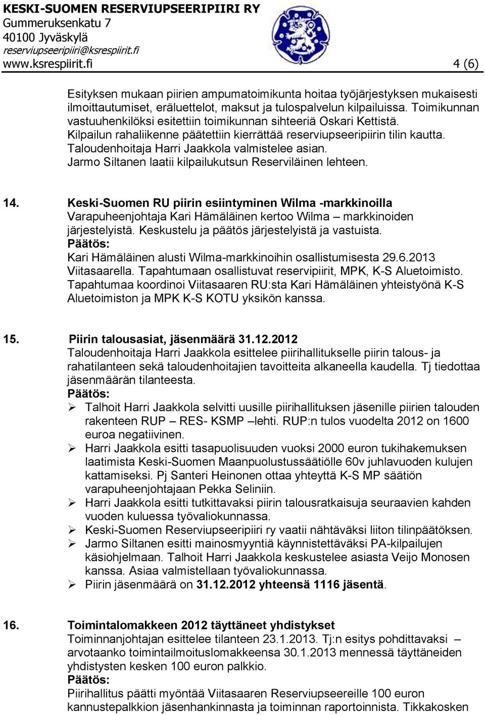 Taloudenhoitaja Harri Jaakkola valmistelee asian. Jarmo Siltanen laatii kilpailukutsun Reserviläinen lehteen. 14.