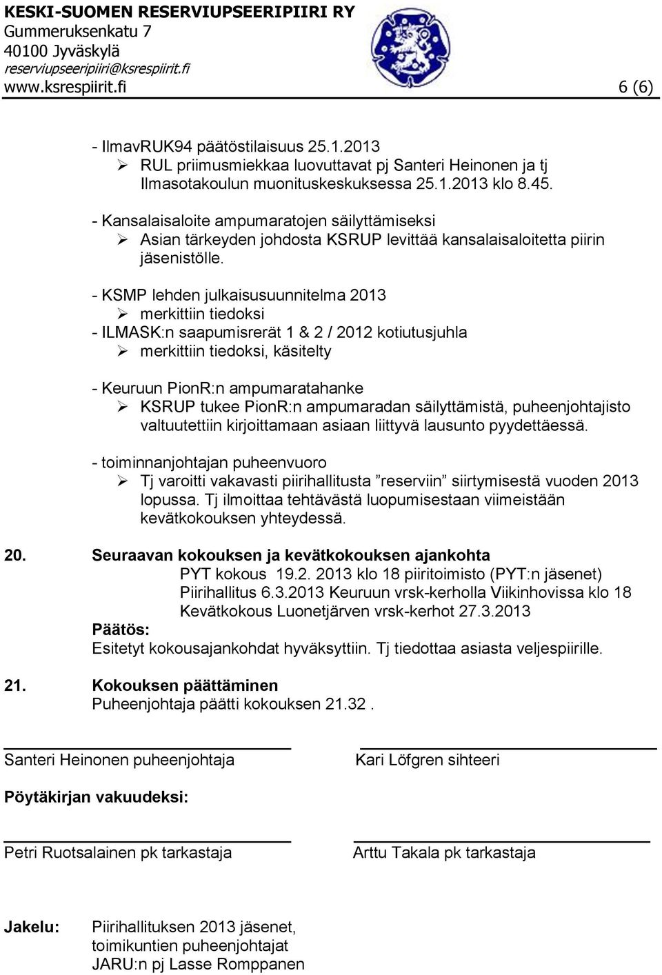 - KSMP lehden julkaisusuunnitelma 2013 merkittiin tiedoksi - ILMASK:n saapumisrerät 1 & 2 / 2012 kotiutusjuhla merkittiin tiedoksi, käsitelty - Keuruun PionR:n ampumaratahanke KSRUP tukee PionR:n