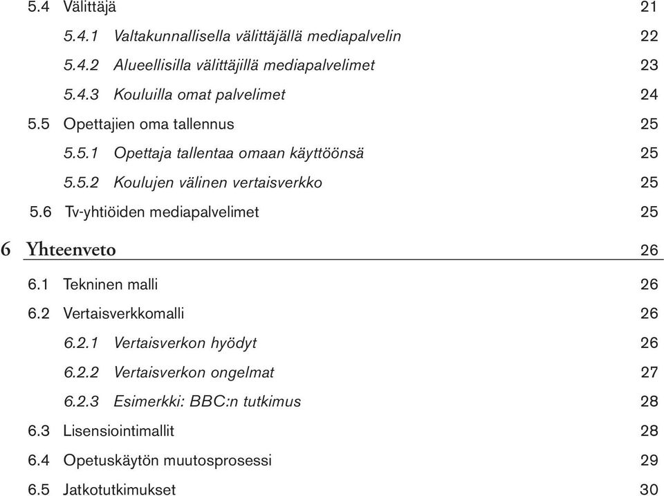 6 Tv-yhtiöiden mediapalvelimet 25 6 Yhteenveto 26 6.1 Tekninen malli 26 6.2 Vertaisverkkomalli 26 6.2.1 Vertaisverkon hyödyt 26 6.2.2 Vertaisverkon ongelmat 27 6.