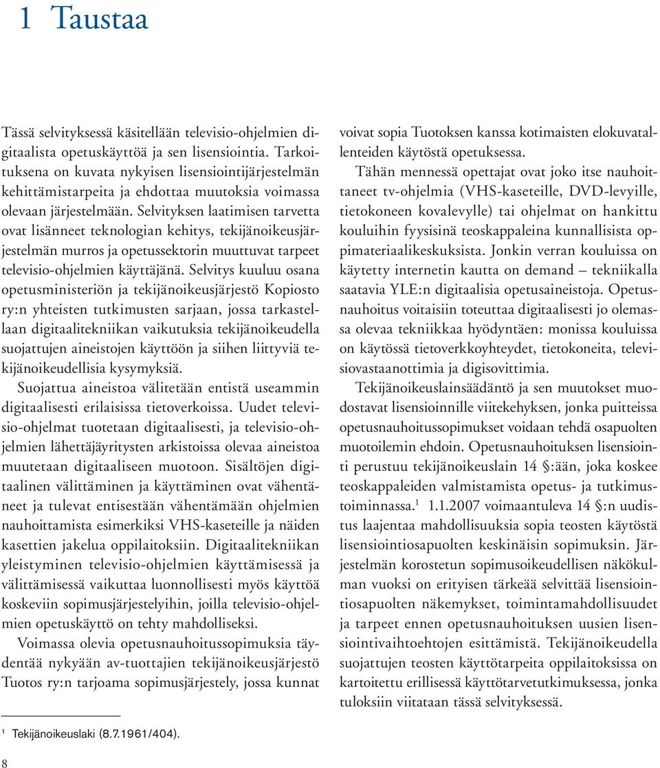 Selvityksen laatimisen tarvetta ovat lisänneet teknologian kehitys, tekijänoikeusjärjestelmän murros ja opetussektorin muuttuvat tarpeet televisio-ohjelmien käyttäjänä.