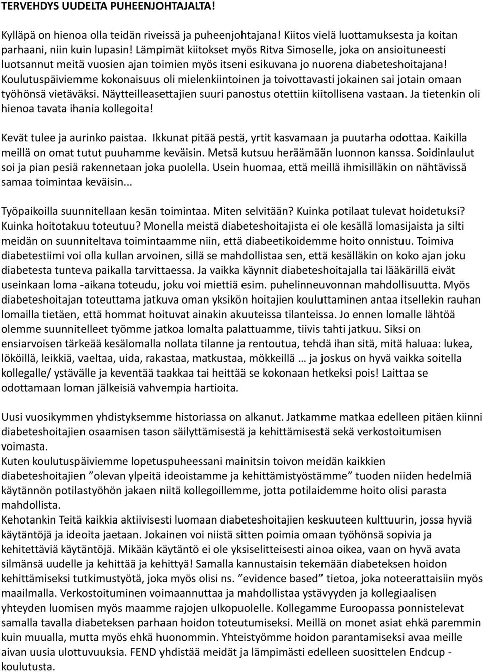 Koulutuspäiviemme kokonaisuus oli mielenkiintoinen ja toivottavasti jokainen sai jotain omaan työhönsä vietäväksi. Näytteilleasettajien suuri panostus otettiin kiitollisena vastaan.