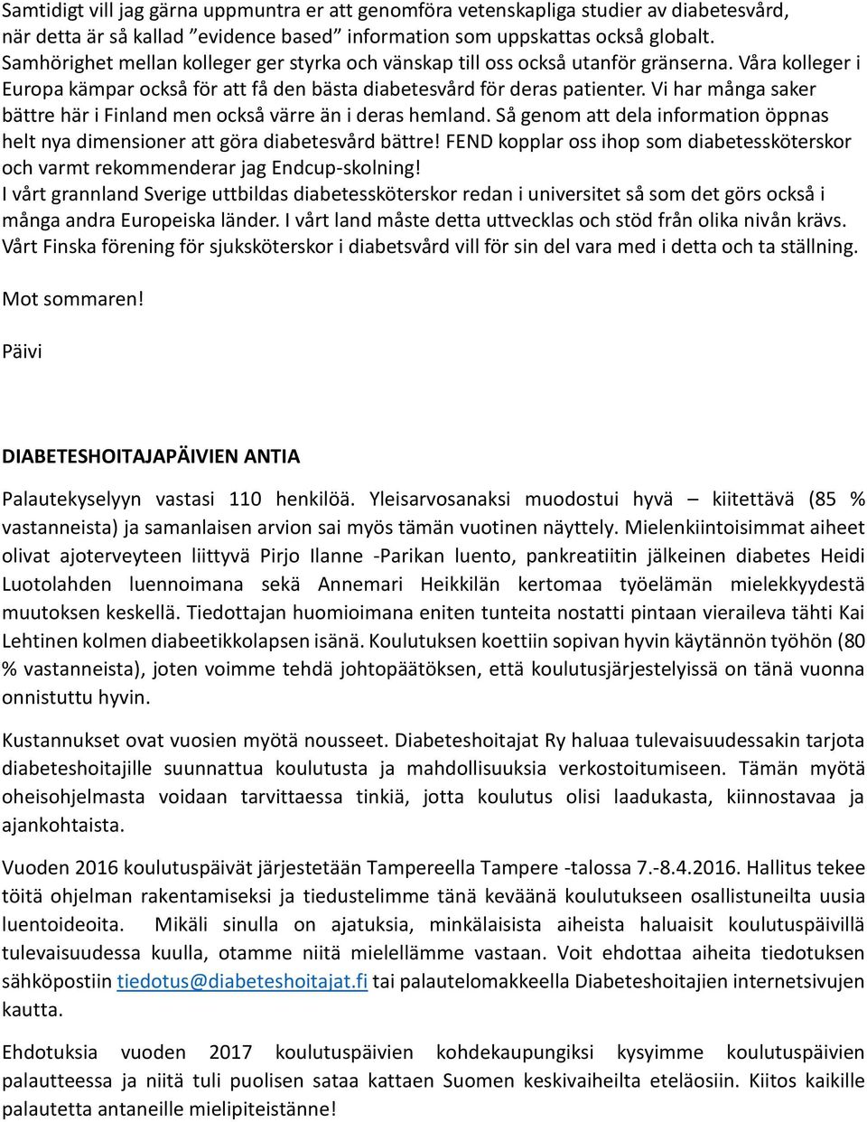 Vi har många saker bättre här i Finland men också värre än i deras hemland. Så genom att dela information öppnas helt nya dimensioner att göra diabetesvård bättre!