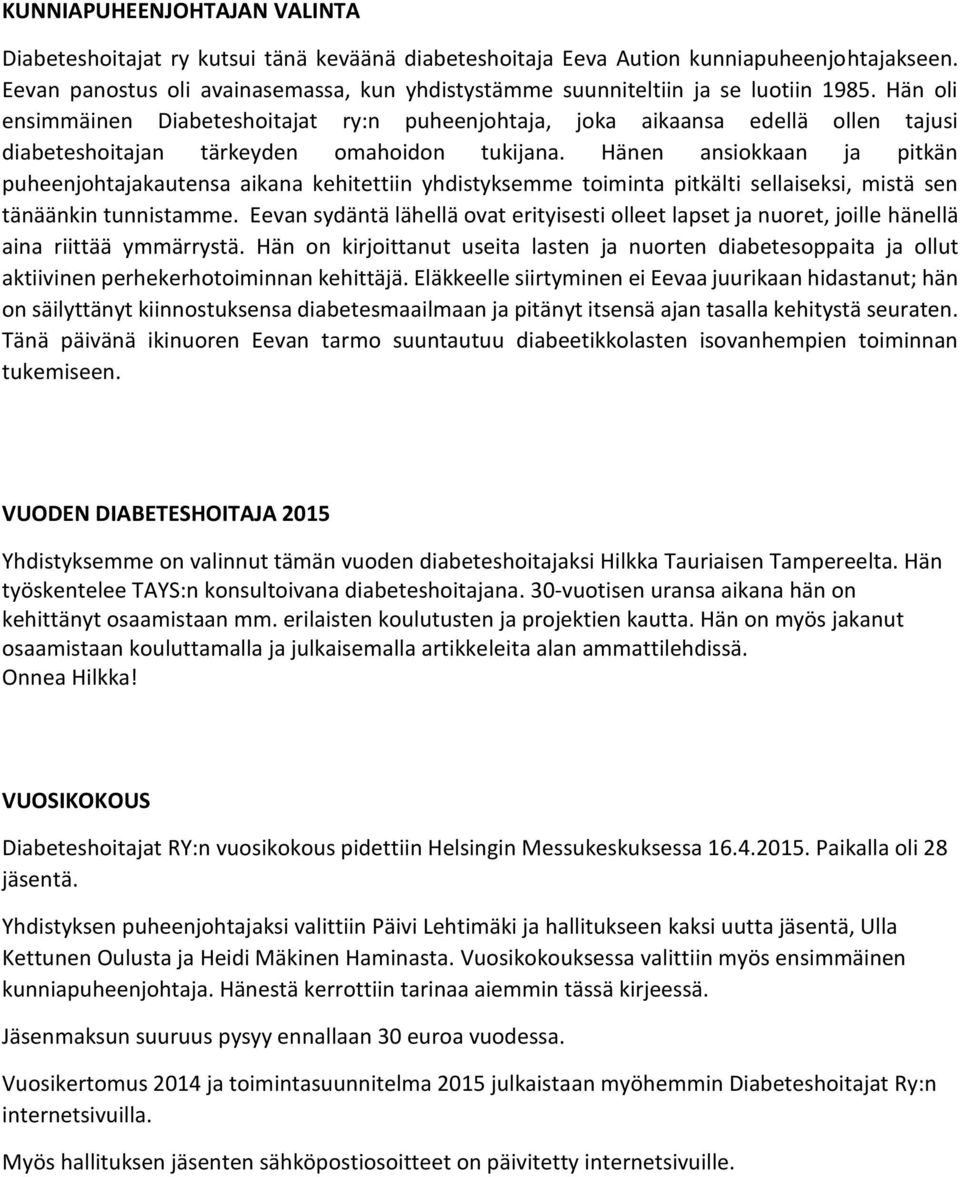 Hän oli ensimmäinen Diabeteshoitajat ry:n puheenjohtaja, joka aikaansa edellä ollen tajusi diabeteshoitajan tärkeyden omahoidon tukijana.