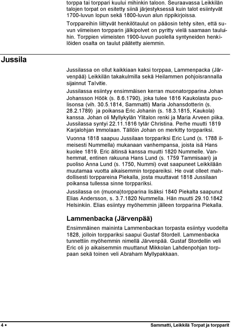 Torppien viimeisten 1900-luvun puolella syntyneiden henkilöiden osalta on taulut päätetty aiemmin.