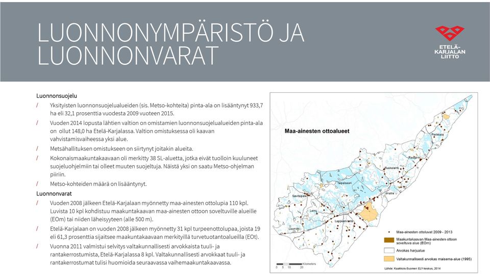 Metsähallituksen omistukseen on siirtynyt joitakin alueita. Kokonaismaakuntakaavaan oli merkitty 38 SLaluetta, jotka eivät tuolloin kuuluneet suojeluohjelmiin tai olleet muuten suojeltuja.