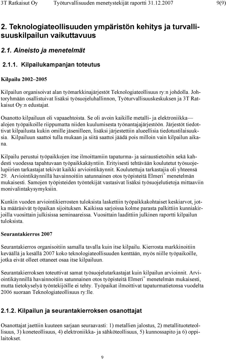 Se oli avoin kaikille metalli- ja elektroniikka alojen työpaikoille riippumatta niiden kuulumisesta työnantajajärjestöön.