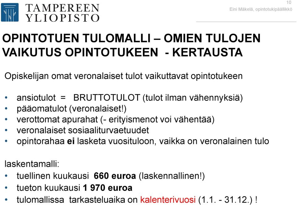 ) verottomat apurahat (- erityismenot voi vähentää) veronalaiset sosiaaliturvaetuudet opintorahaa ei lasketa vuosituloon, vaikka on